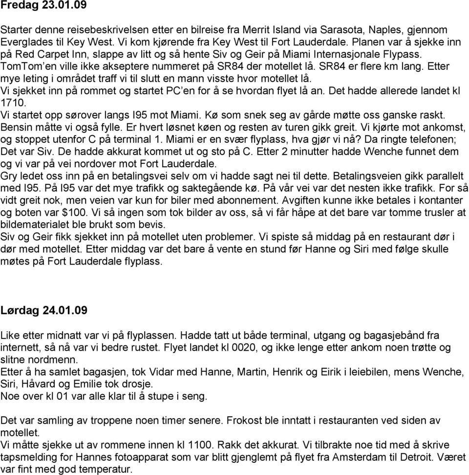 SR84 er flere km lang. Etter mye leting i området traff vi til slutt en mann visste hvor motellet lå. Vi sjekket inn på rommet og startet PC en for å se hvordan flyet lå an.