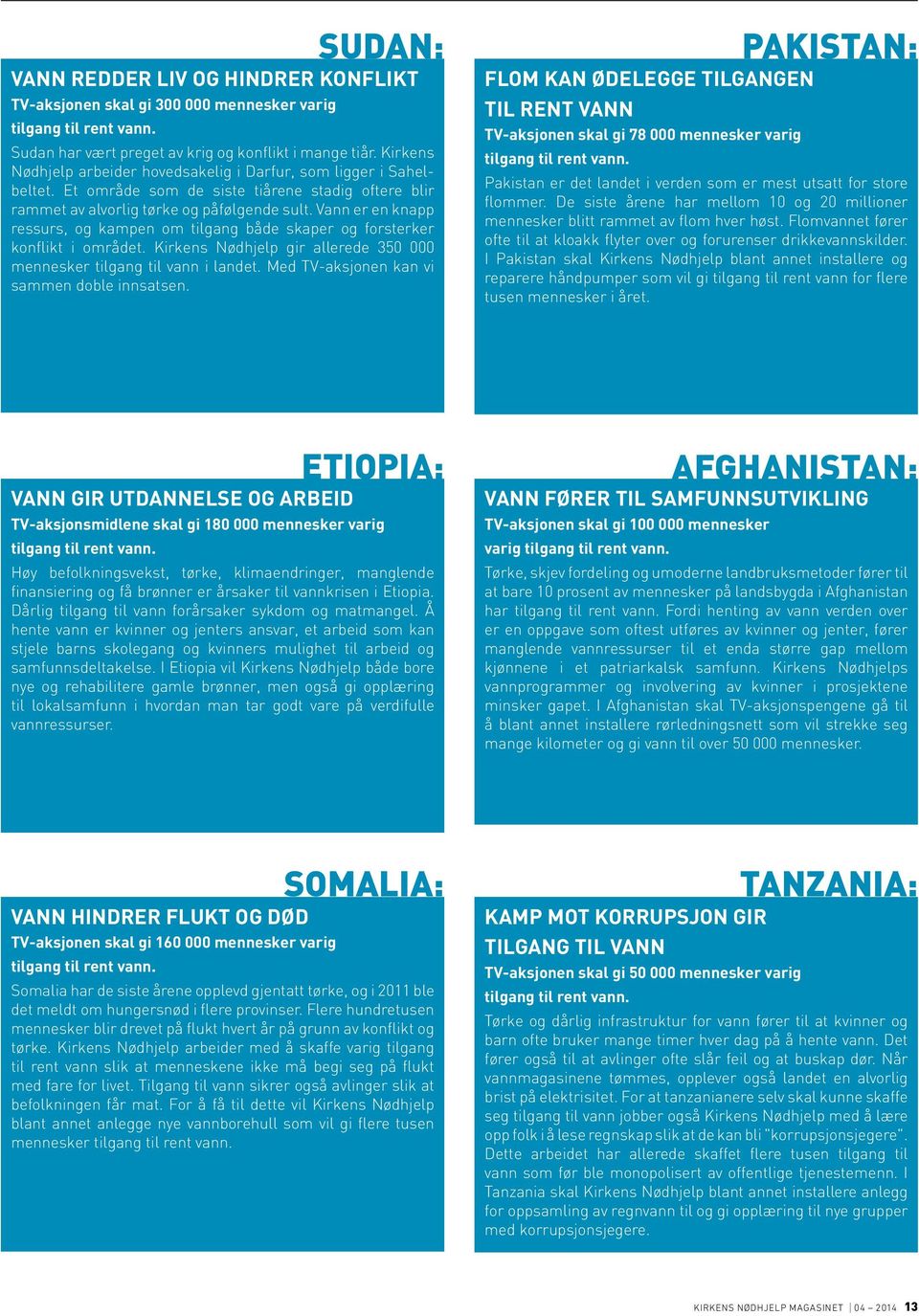 Vann er en knapp ressurs, og kampen om tilgang både skaper og forsterker konflikt i området. Kirkens Nødhjelp gir allerede 350 000 mennesker tilgang til vann i landet.
