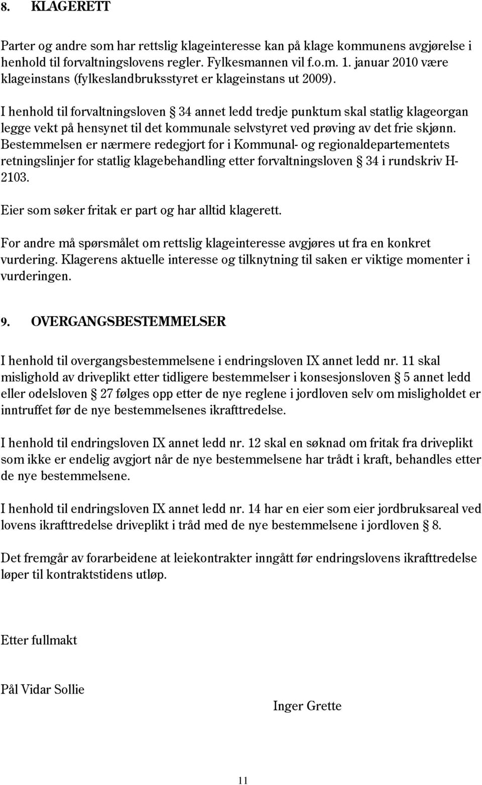 I henhold til forvaltningsloven 34 annet ledd tredje punktum skal statlig klageorgan legge vekt på hensynet til det kommunale selvstyret ved prøving av det frie skjønn.