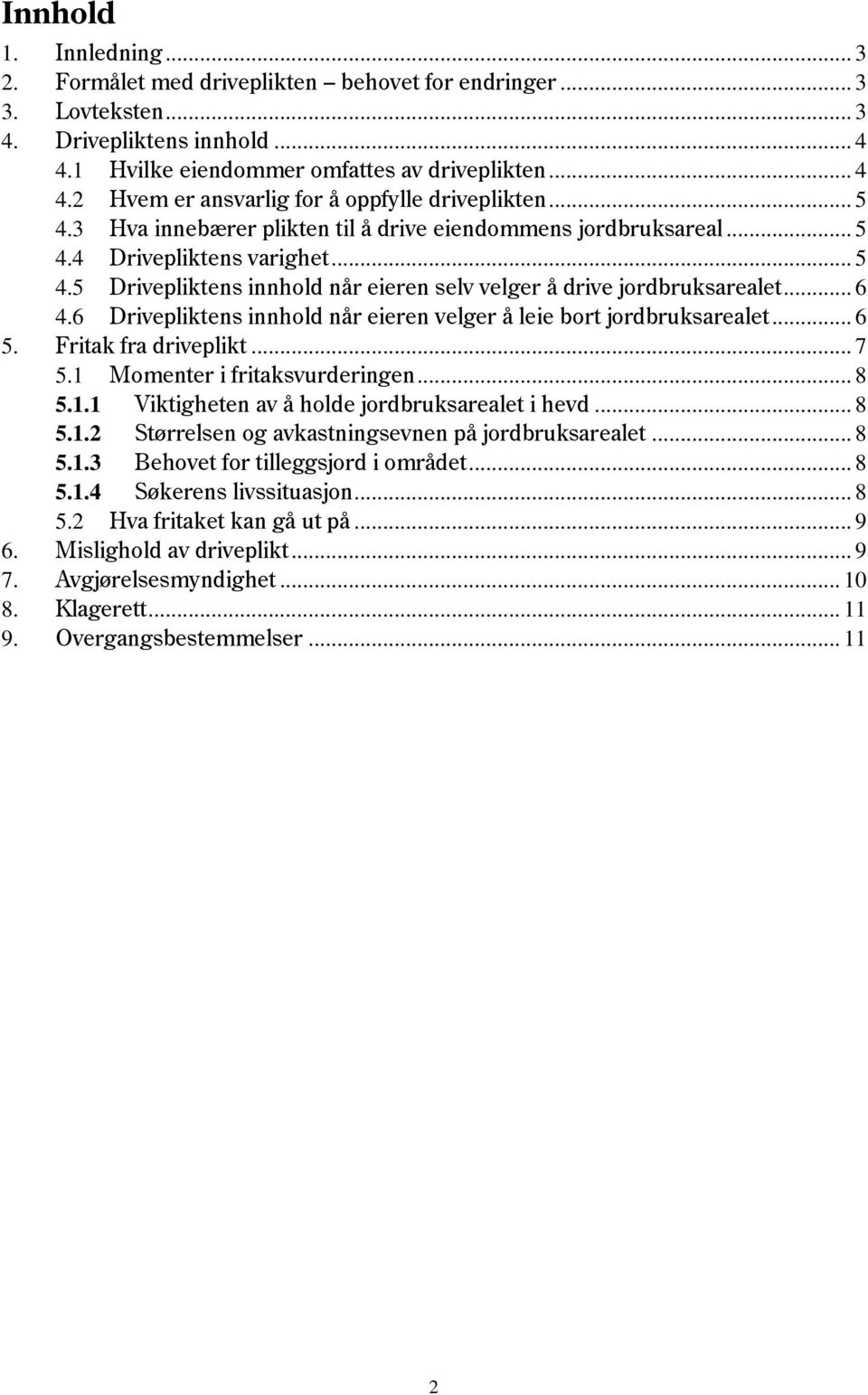 6 Drivepliktens innhold når eieren velger å leie bort jordbruksarealet... 6 5. Fritak fra driveplikt... 7 5.1 Momenter i fritaksvurderingen... 8 5.1.1 Viktigheten av å holde jordbruksarealet i hevd.