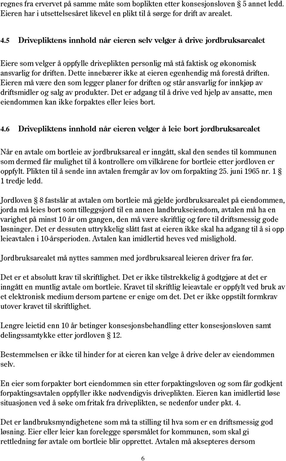 Dette innebærer ikke at eieren egenhendig må forestå driften. Eieren må være den som legger planer for driften og står ansvarlig for innkjøp av driftsmidler og salg av produkter.