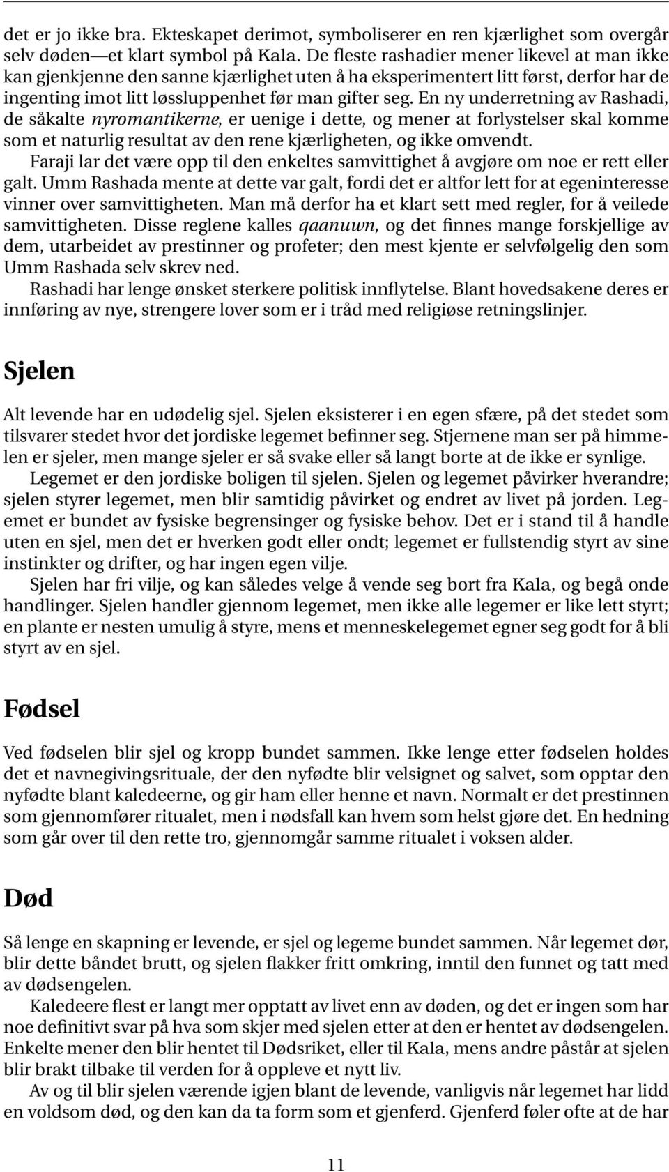 En ny underretning av Rashadi, de såkalte nyromantikerne, er uenige i dette, og mener at forlystelser skal komme som et naturlig resultat av den rene kjærligheten, og ikke omvendt.