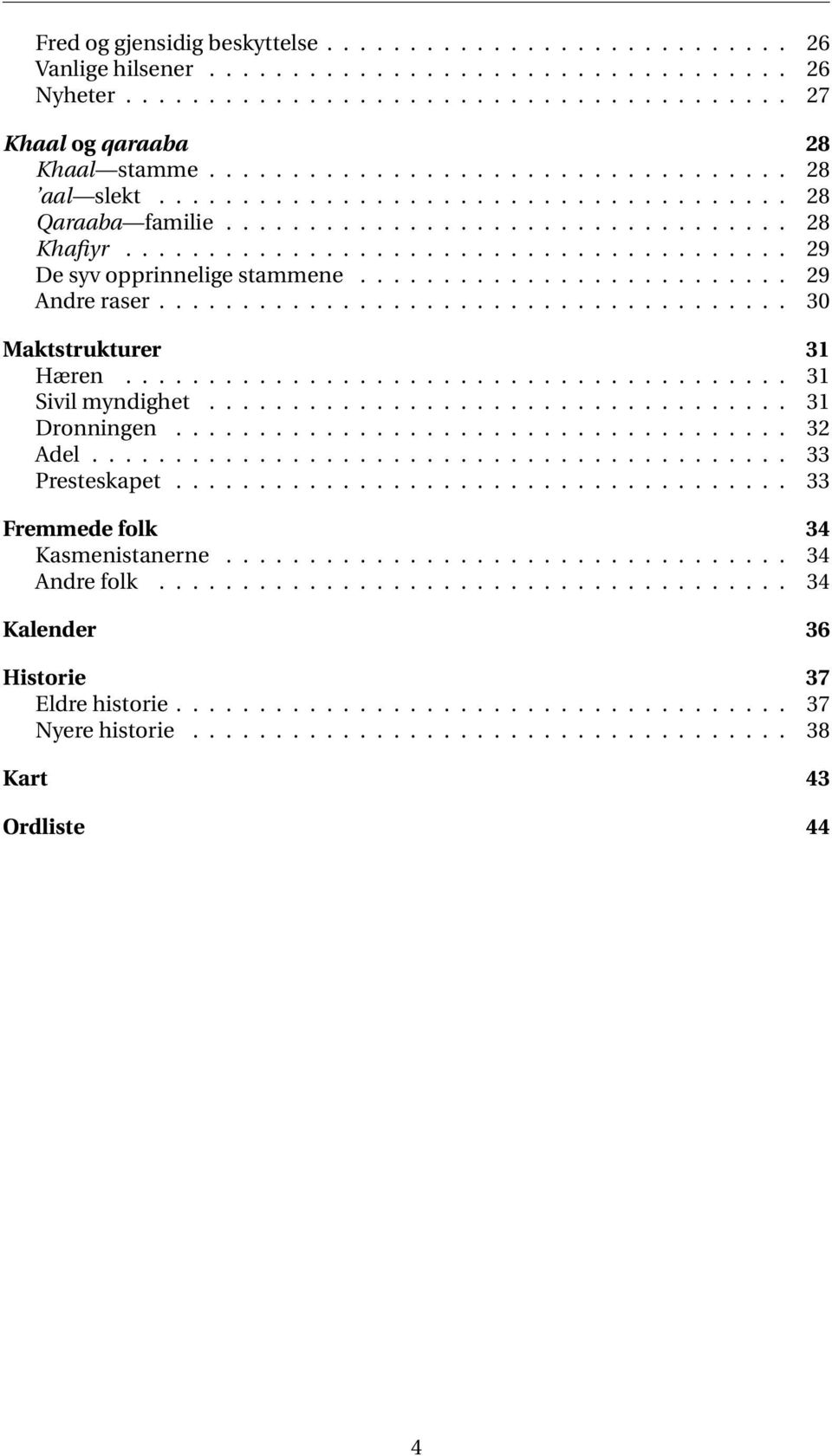 ......................... 29 Andre raser...................................... 30 Maktstrukturer 31 Hæren........................................ 31 Sivil myndighet................................... 31 Dronningen.