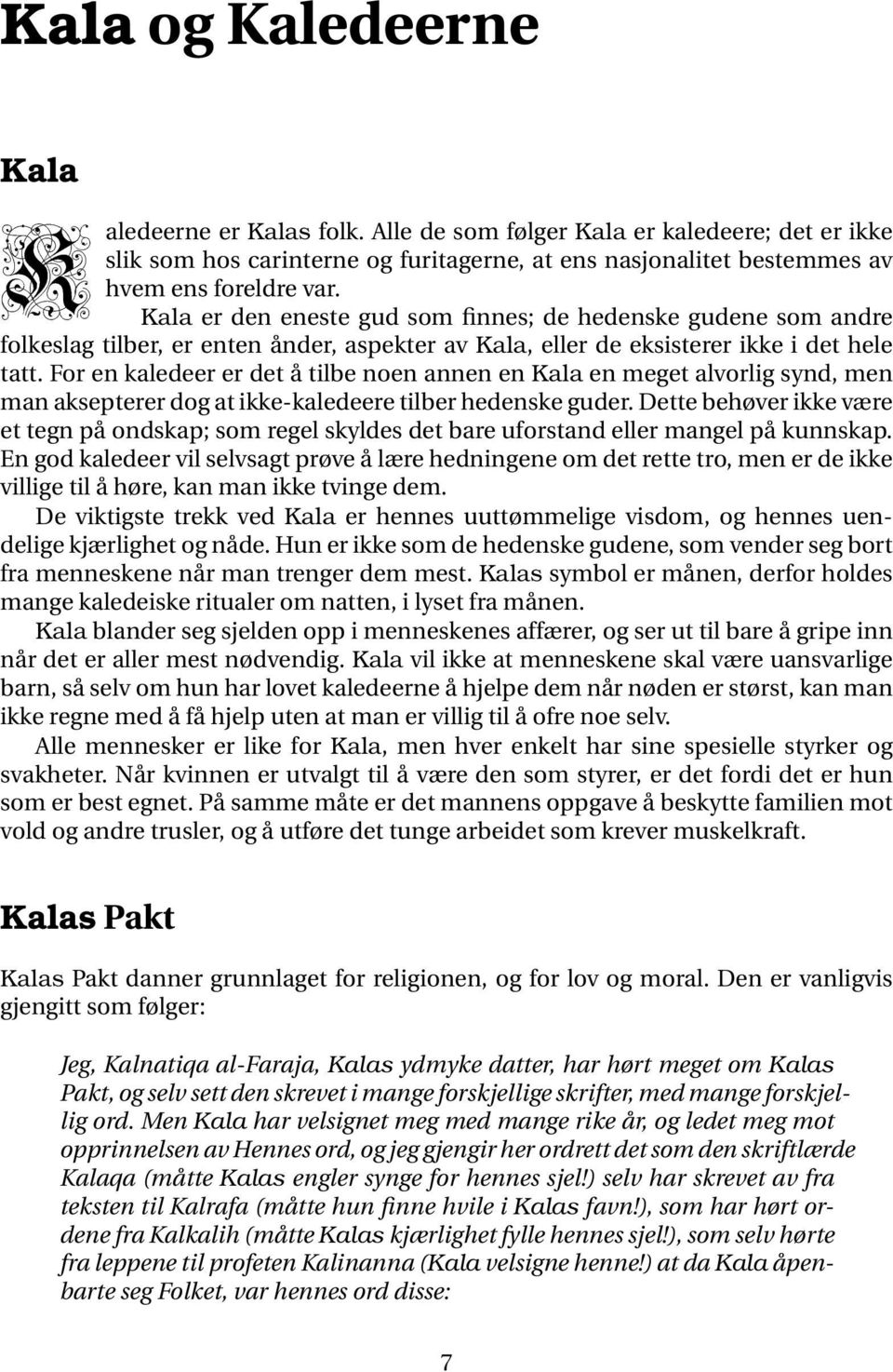 For en kaledeer er det å tilbe noen annen en Kala en meget alvorlig synd, men man aksepterer dog at ikke-kaledeere tilber hedenske guder.