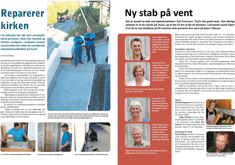 Stein Ove Sandvik og Christer Lindquist i Lindquist Custom Construction har ledet de omfattende reparasjonsarbeidene på huset.