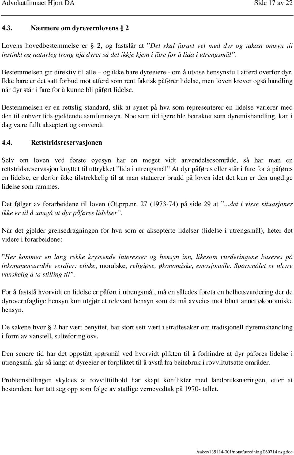 utrengsmål. Bestemmelsen gir direktiv til alle og ikke bare dyreeiere - om å utvise hensynsfull atferd overfor dyr.