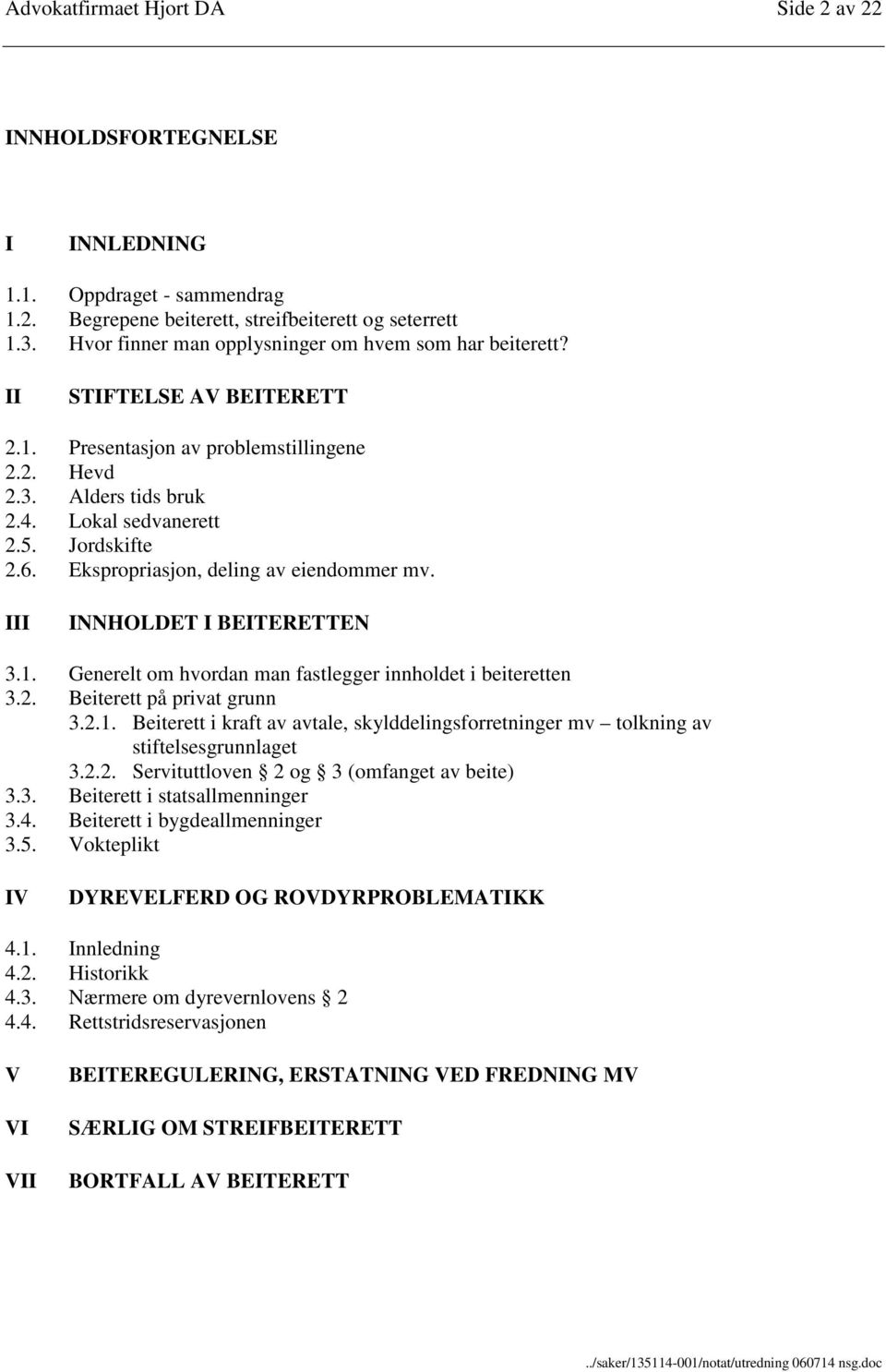 Ekspropriasjon, deling av eiendommer mv. III INNHOLDET I BEITERETTEN 3.1. Generelt om hvordan man fastlegger innholdet i beiteretten 3.2. Beiterett på privat grunn 3.2.1. Beiterett i kraft av avtale, skylddelingsforretninger mv tolkning av stiftelsesgrunnlaget 3.