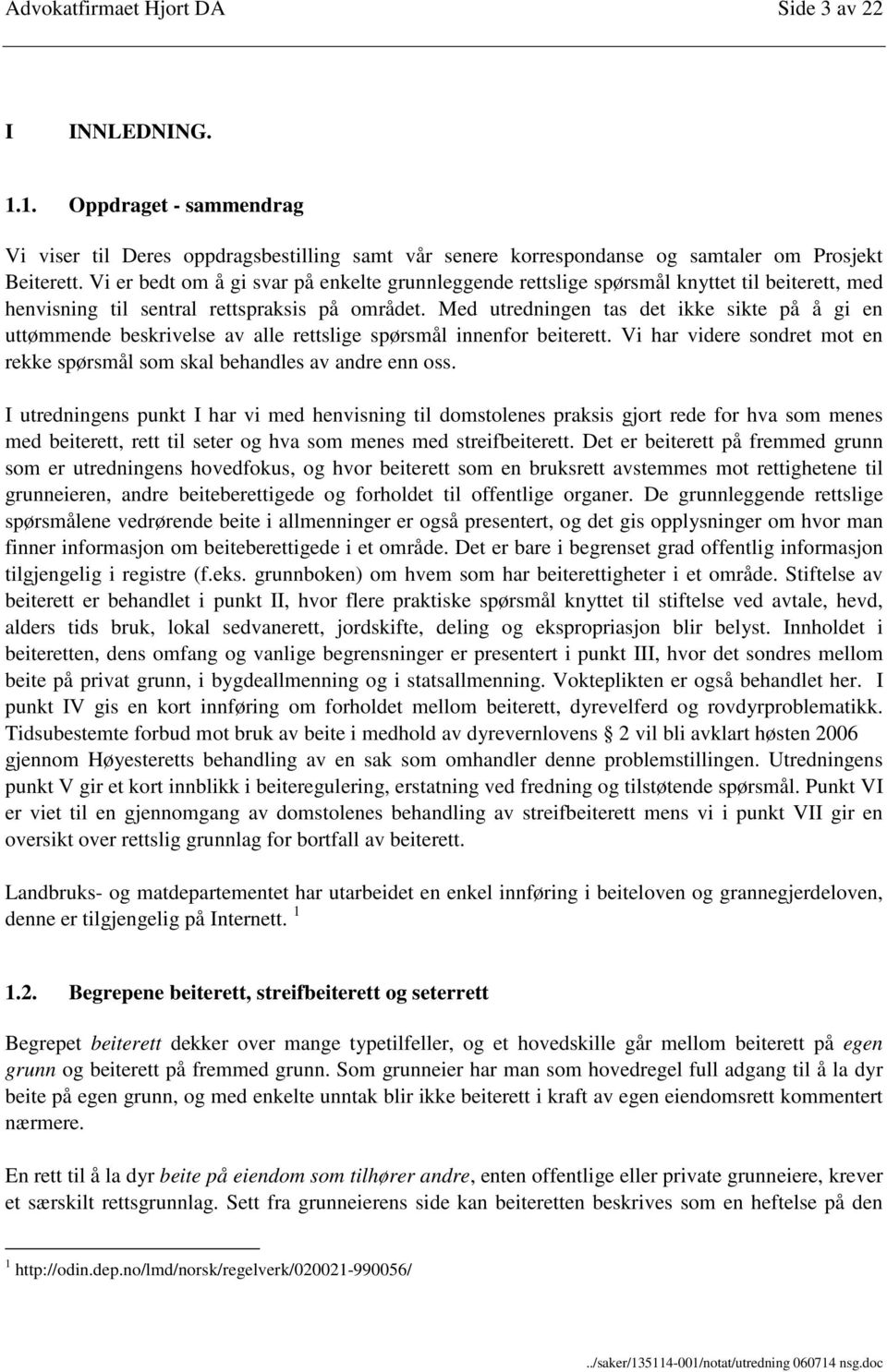 Med utredningen tas det ikke sikte på å gi en uttømmende beskrivelse av alle rettslige spørsmål innenfor beiterett. Vi har videre sondret mot en rekke spørsmål som skal behandles av andre enn oss.