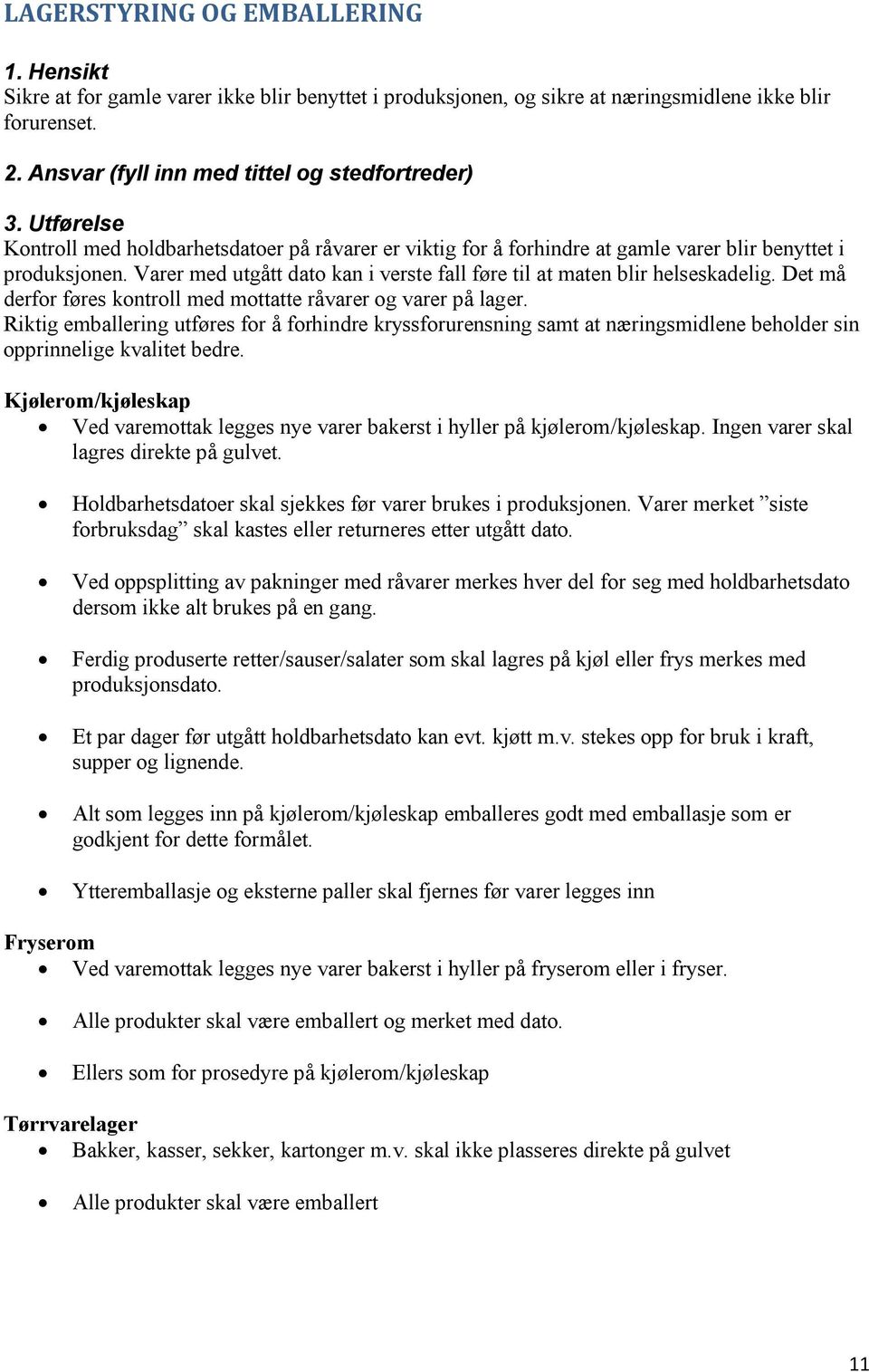 Det må derfor føres kontroll med mottatte råvarer og varer på lager. Riktig emballering utføres for å forhindre kryssforurensning samt at næringsmidlene beholder sin opprinnelige kvalitet bedre.