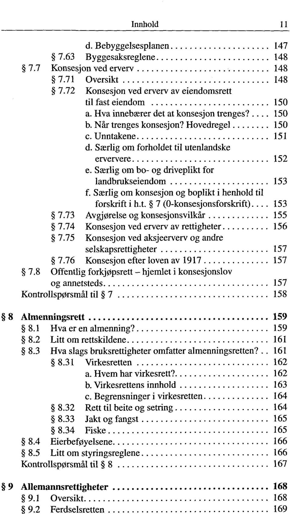 Saerlig om bo- og driveplikt for landbrukseiendom 153 f. Sasrlig om konsesjon og boplikt i henhold til forskrift i h.t. 7 (O-konsesjonsforskrift)... 153 7.73 Avgj0relse og konsesjonsvilkàr 155 7.