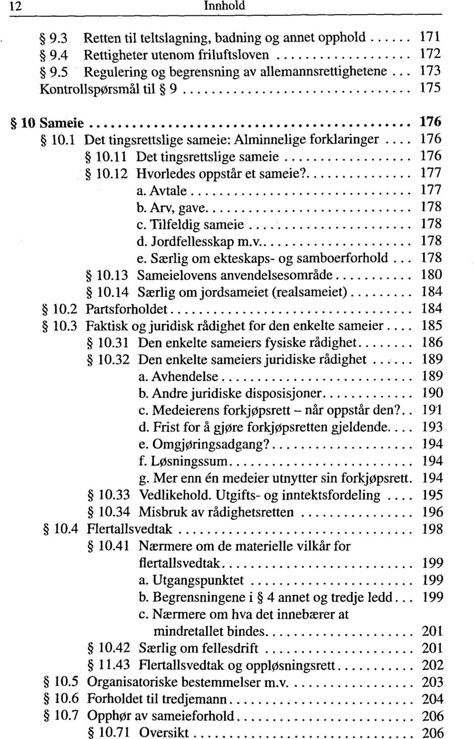 Avtale 177 b. Arv, gave 178 e. Tilfeldig sameie 178 d. Jordfellesskap m.v. 178 e. Sasrlig om ekteskaps- og samboerforhold... 178 10.13 Sameielovens anvendelsesomràde 180 10.