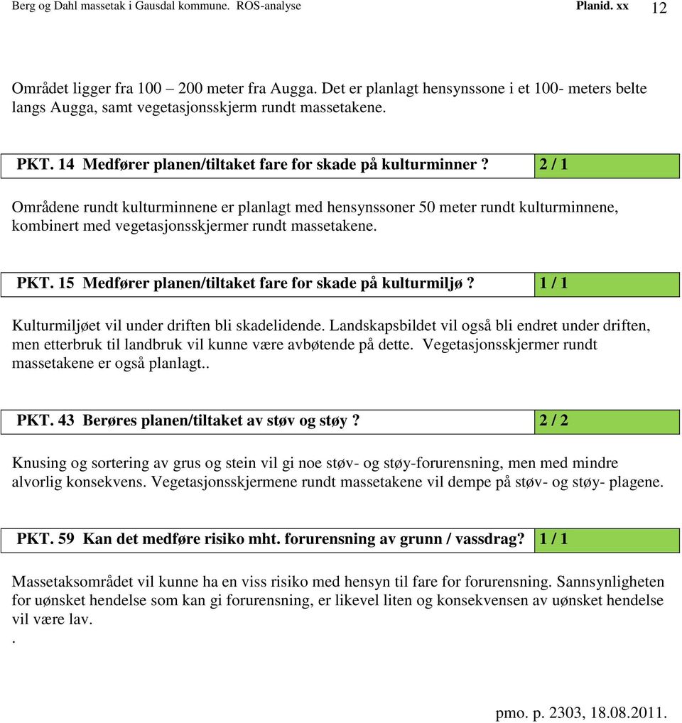 2 / 1 Områdene rundt kulturminnene er planlagt med hensynssoner 50 meter rundt kulturminnene, kombinert med vegetasjonsskjermer rundt massetakene. PKT.