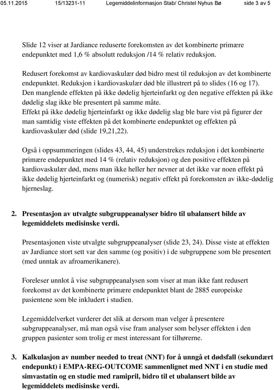 relativ reduksjon. Redusert forekomst av kardiovaskulær død bidro mest til reduksjon av det kombinerte endepunktet. Reduksjon i kardiovaskulær død ble illustrert på to slides (16 og 17).