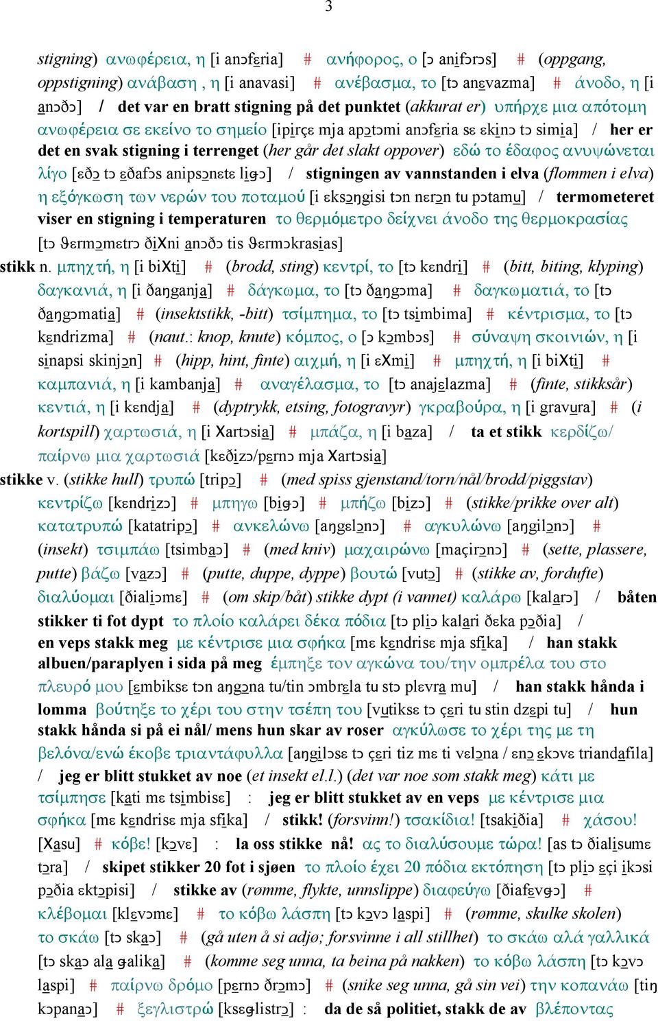 έδαϕος ανυψώνεται λίγο [εðǥ tǥ εðafǥs anipsǥnεtε liǅǥ] / stigningen av vannstanden i elva (flommen i elva) η εξόγκωση των νερών του ποταµού [i εksǥŋgisi tǥn nεrǥn tu pǥtamu] / termometeret viser en