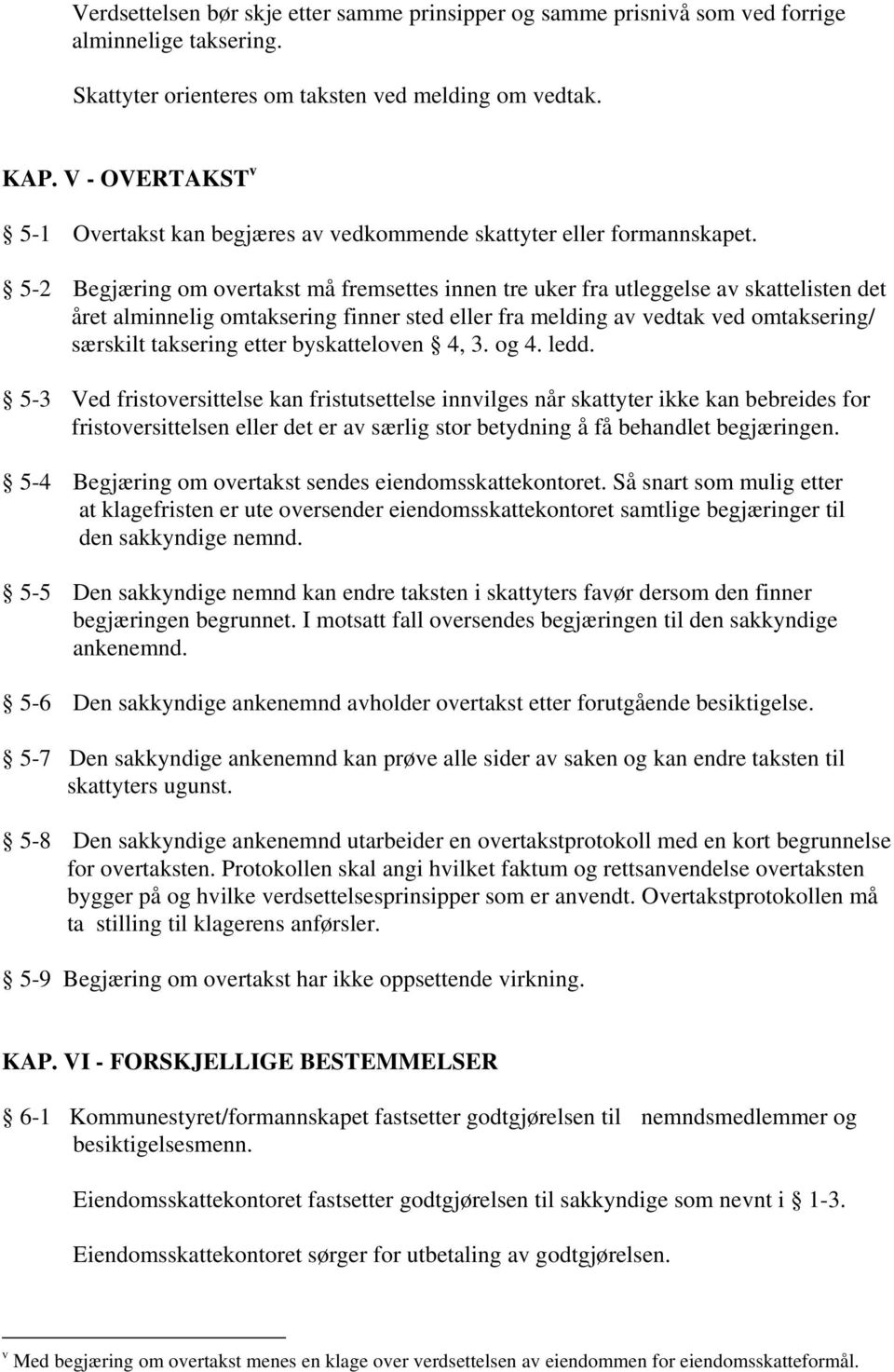 5-2 Begjæring om overtakst må fremsettes innen tre uker fra utleggelse av skattelisten det året alminnelig omtaksering finner sted eller fra melding av vedtak ved omtaksering/ særskilt taksering