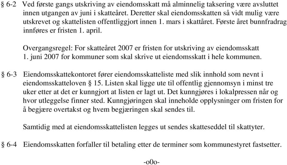 Overgangsregel: For skatteåret 2007 er fristen for utskriving av eiendomsskatt 1. juni 2007 for kommuner som skal skrive ut eiendomsskatt i hele kommunen.