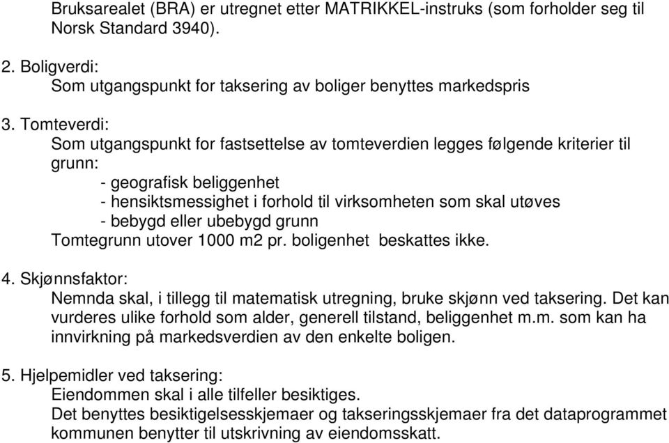 eller ubebygd grunn Tomtegrunn utover 1000 m2 pr. boligenhet beskattes ikke. 4. Skjønnsfaktor: Nemnda skal, i tillegg til matematisk utregning, bruke skjønn ved taksering.