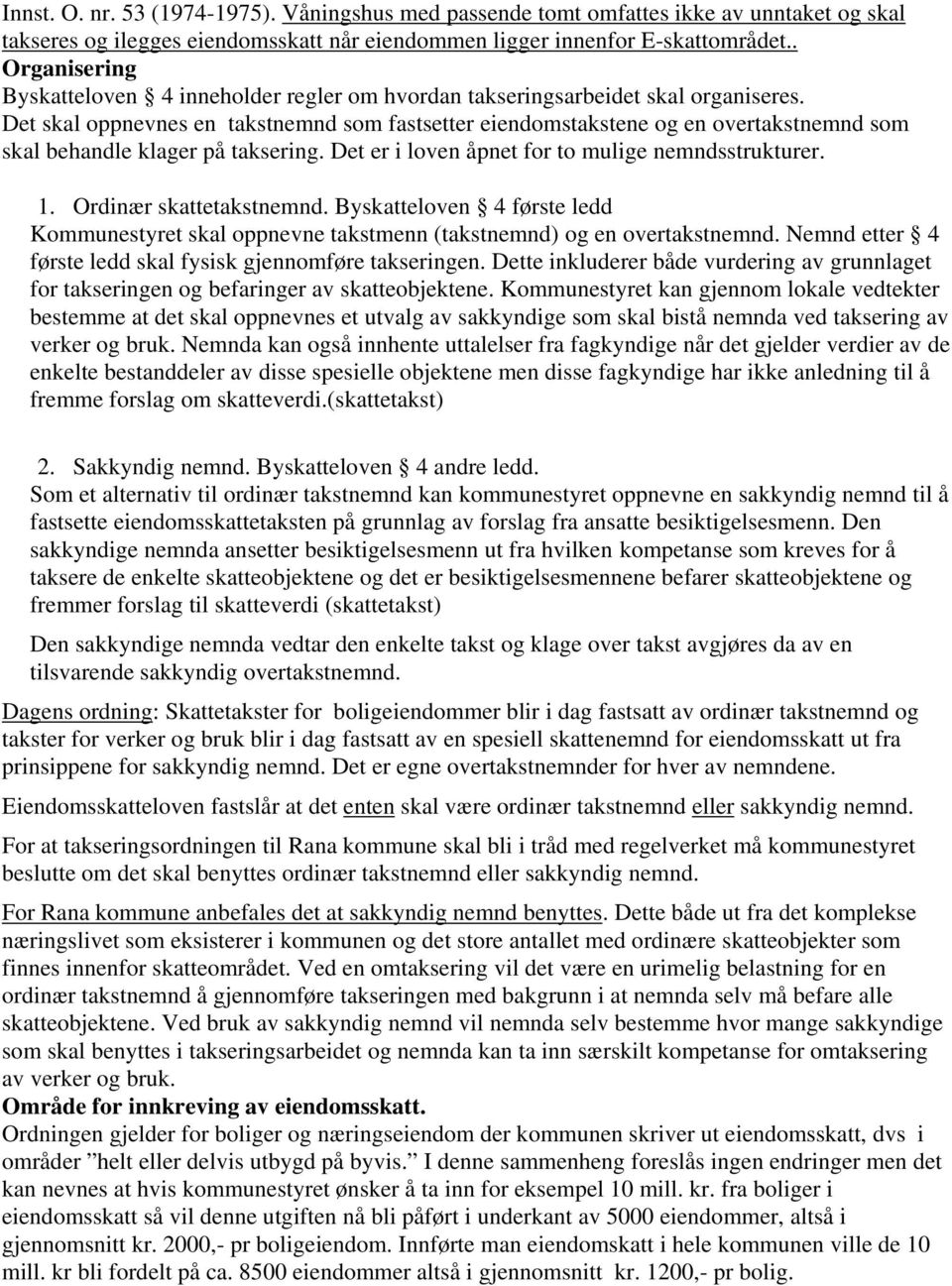 Det skal oppnevnes en takstnemnd som fastsetter eiendomstakstene og en overtakstnemnd som skal behandle klager på taksering. Det er i loven åpnet for to mulige nemndsstrukturer. 1.