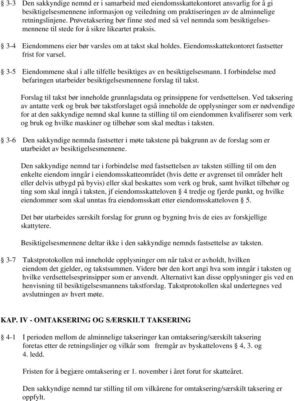 Eiendomsskattekontoret fastsetter frist for varsel. 3-5 Eiendommene skal i alle tilfelle besiktiges av en besiktigelsesmann.