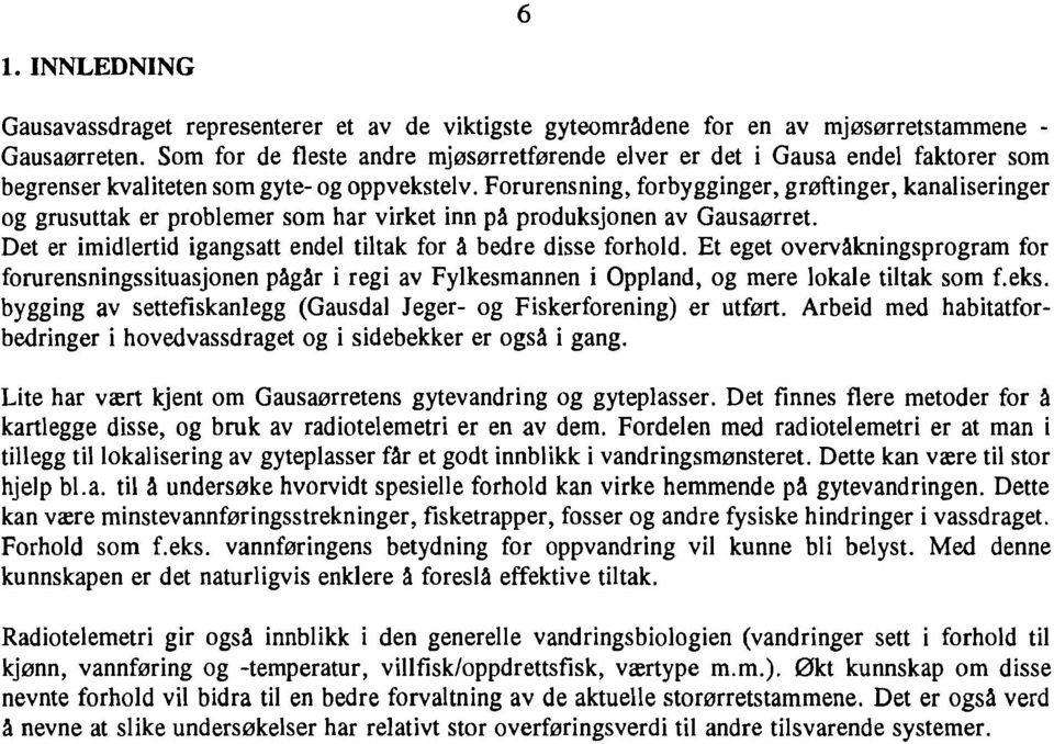 Forurensning, forbygginger, grøftinger, kanaliseringer og grusuttak er problemer som har virket inn på produksjonen av Gausaørret. Det er imidlertid igangsatt endel tiltak for å bedre disse forhold.