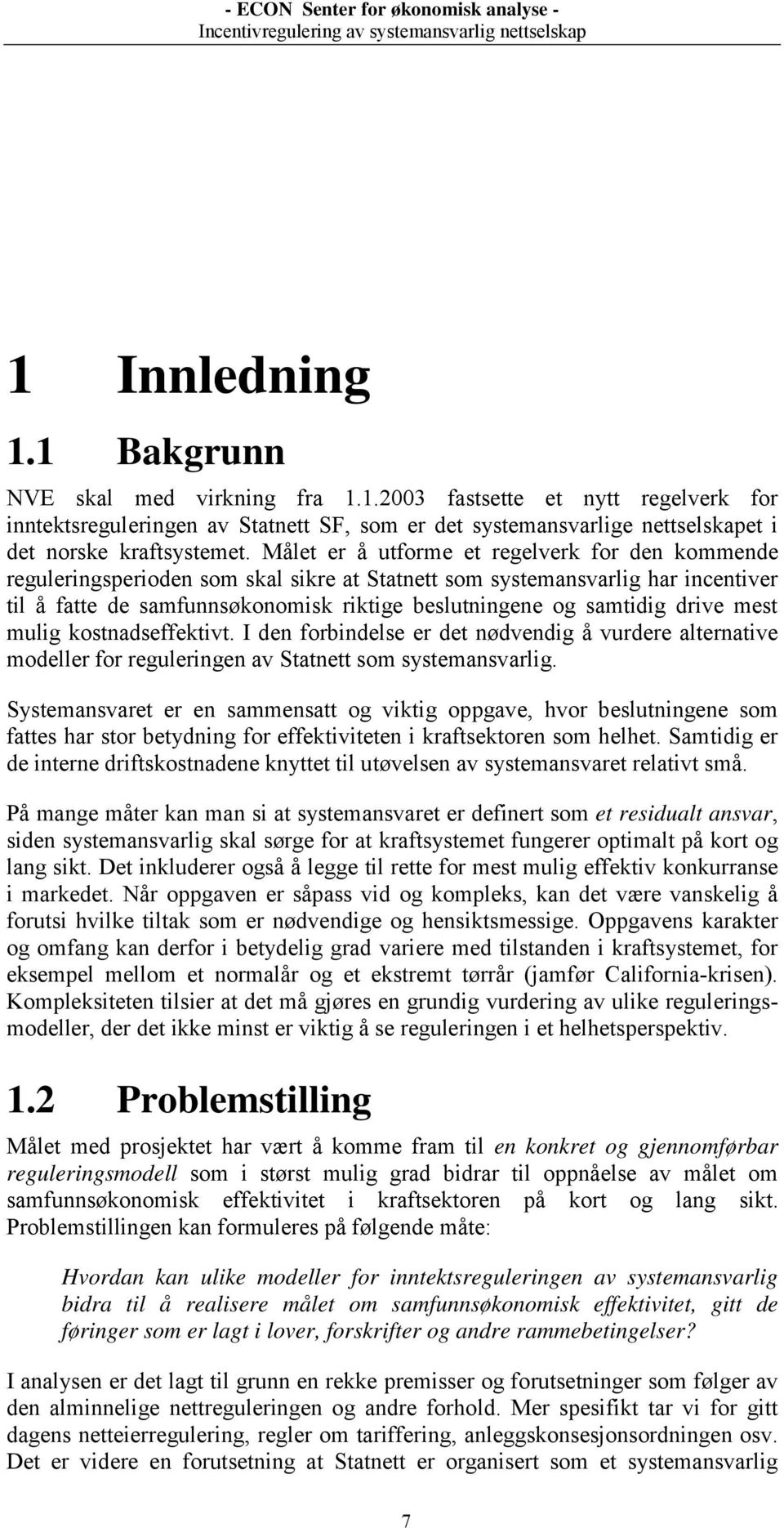 drive mest mulig kostnadseffektivt. I den forbindelse er det nødvendig å vurdere alternative modeller for reguleringen av Statnett som systemansvarlig.