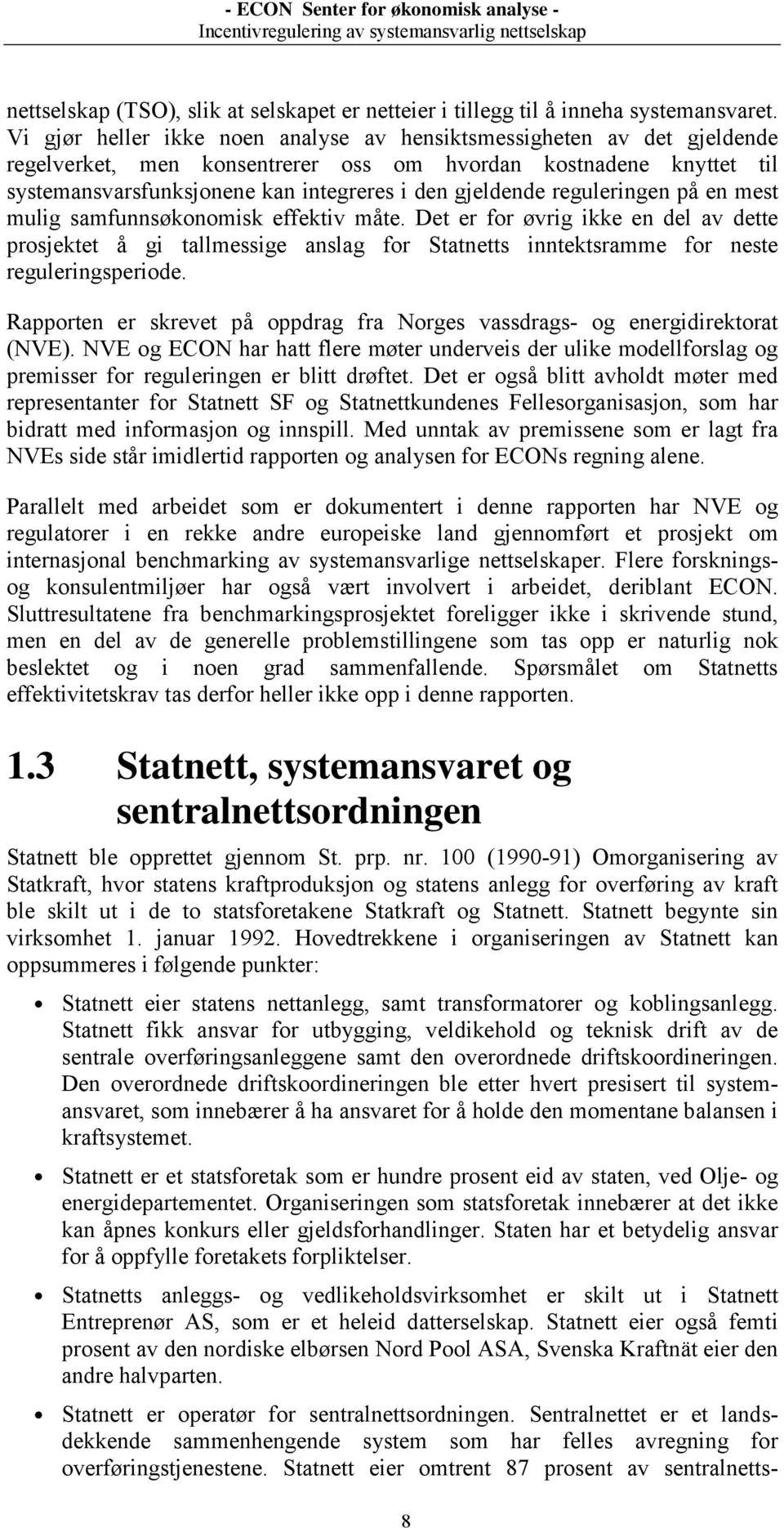 reguleringen på en mest mulig samfunnsøkonomisk effektiv måte. Det er for øvrig ikke en del av dette prosjektet å gi tallmessige anslag for Statnetts inntektsramme for neste reguleringsperiode.