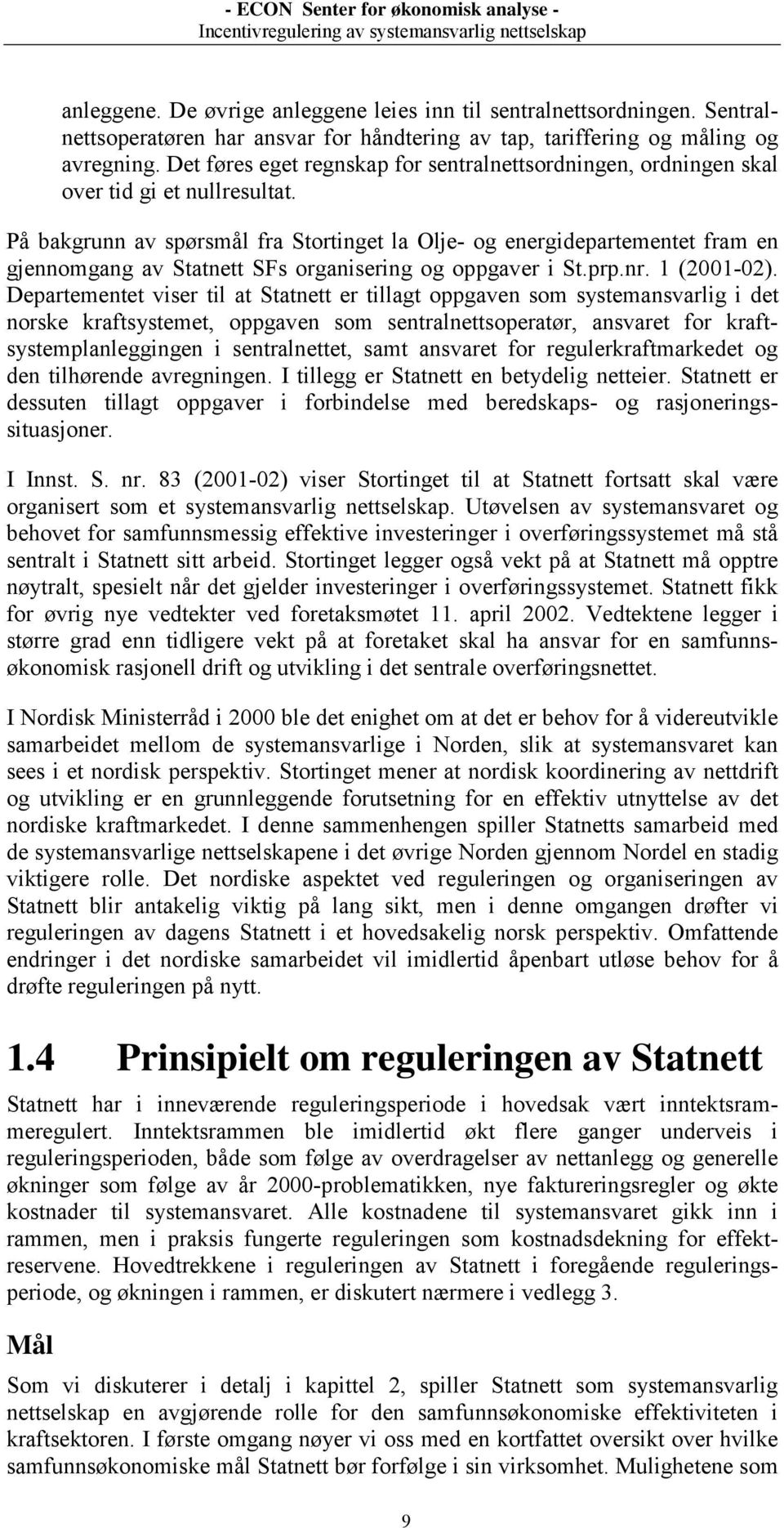 På bakgrunn av spørsmål fra Stortinget la Olje- og energidepartementet fram en gjennomgang av Statnett SFs organisering og oppgaver i St.prp.nr. 1 (2001-02).