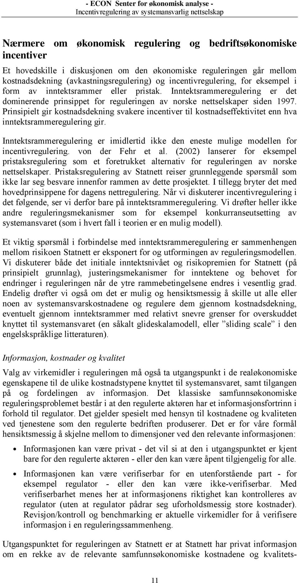 Prinsipielt gir kostnadsdekning svakere incentiver til kostnadseffektivitet enn hva inntektsrammeregulering gir.