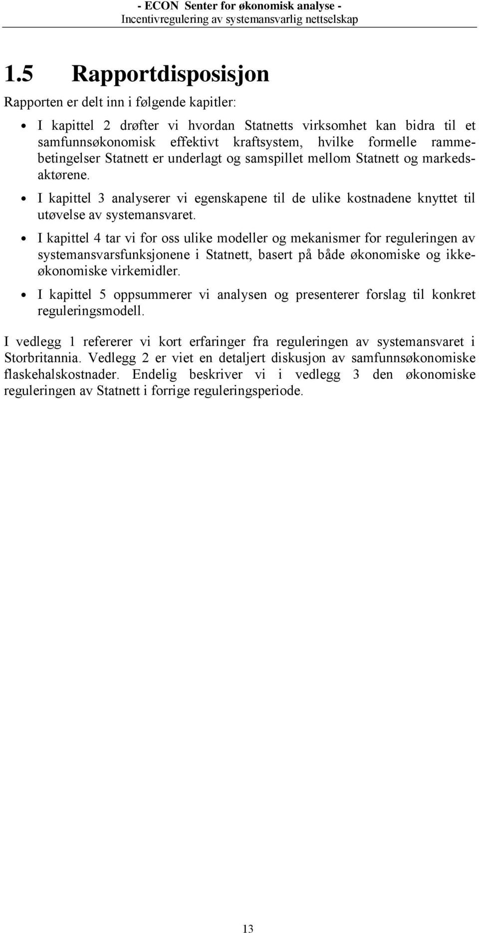 I kapittel 4 tar vi for oss ulike modeller og mekanismer for reguleringen av systemansvarsfunksjonene i Statnett, basert på både økonomiske og ikkeøkonomiske virkemidler.