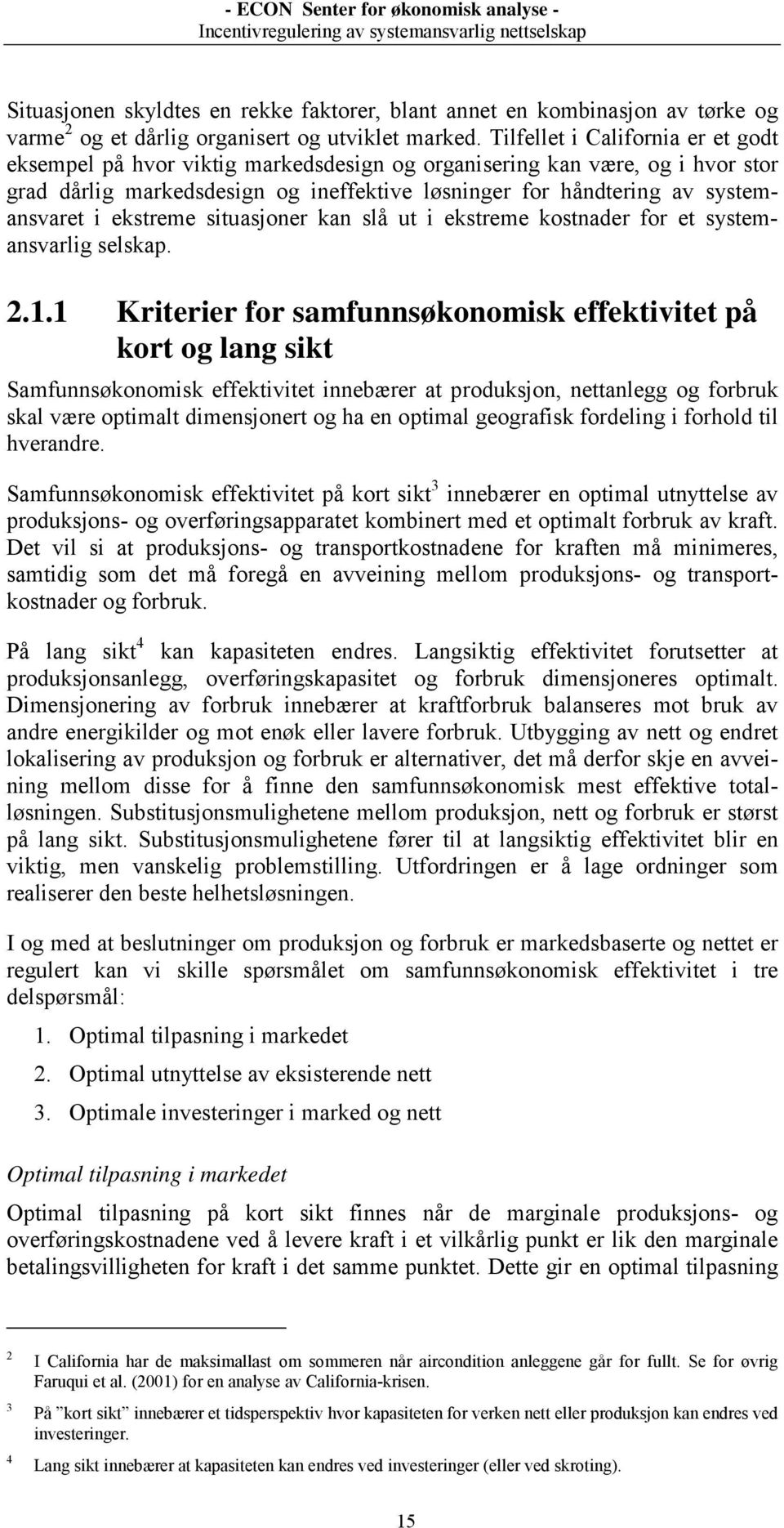 ekstreme situasjoner kan slå ut i ekstreme kostnader for et systemansvarlig selskap. 2.1.