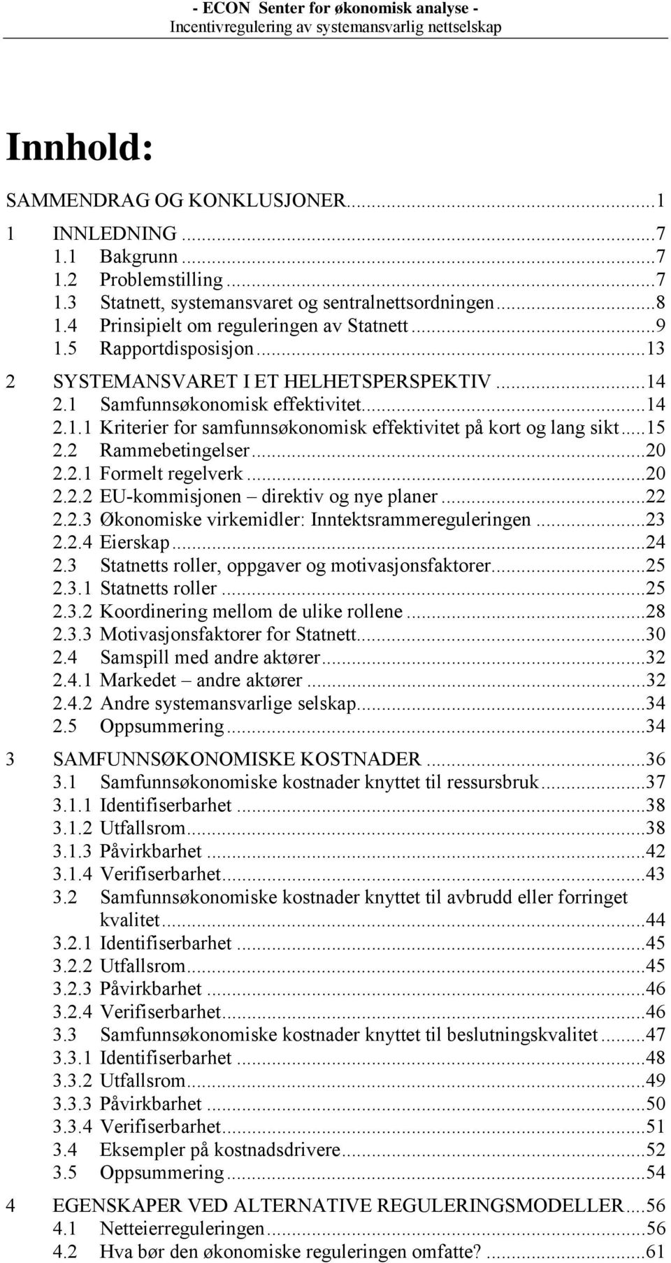 2 Rammebetingelser...20 2.2.1 Formelt regelverk...20 2.2.2 EU-kommisjonen direktiv og nye planer...22 2.2.3 Økonomiske virkemidler: Inntektsrammereguleringen...23 2.2.4 Eierskap...24 2.