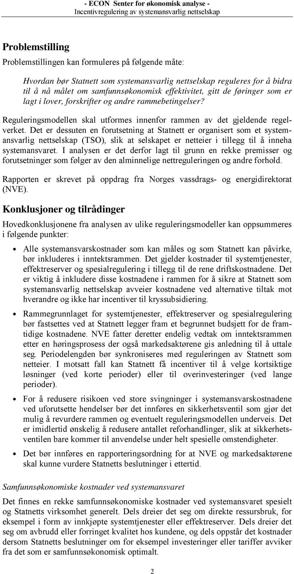 Det er dessuten en forutsetning at Statnett er organisert som et systemansvarlig nettselskap (TSO), slik at selskapet er netteier i tillegg til å inneha systemansvaret.