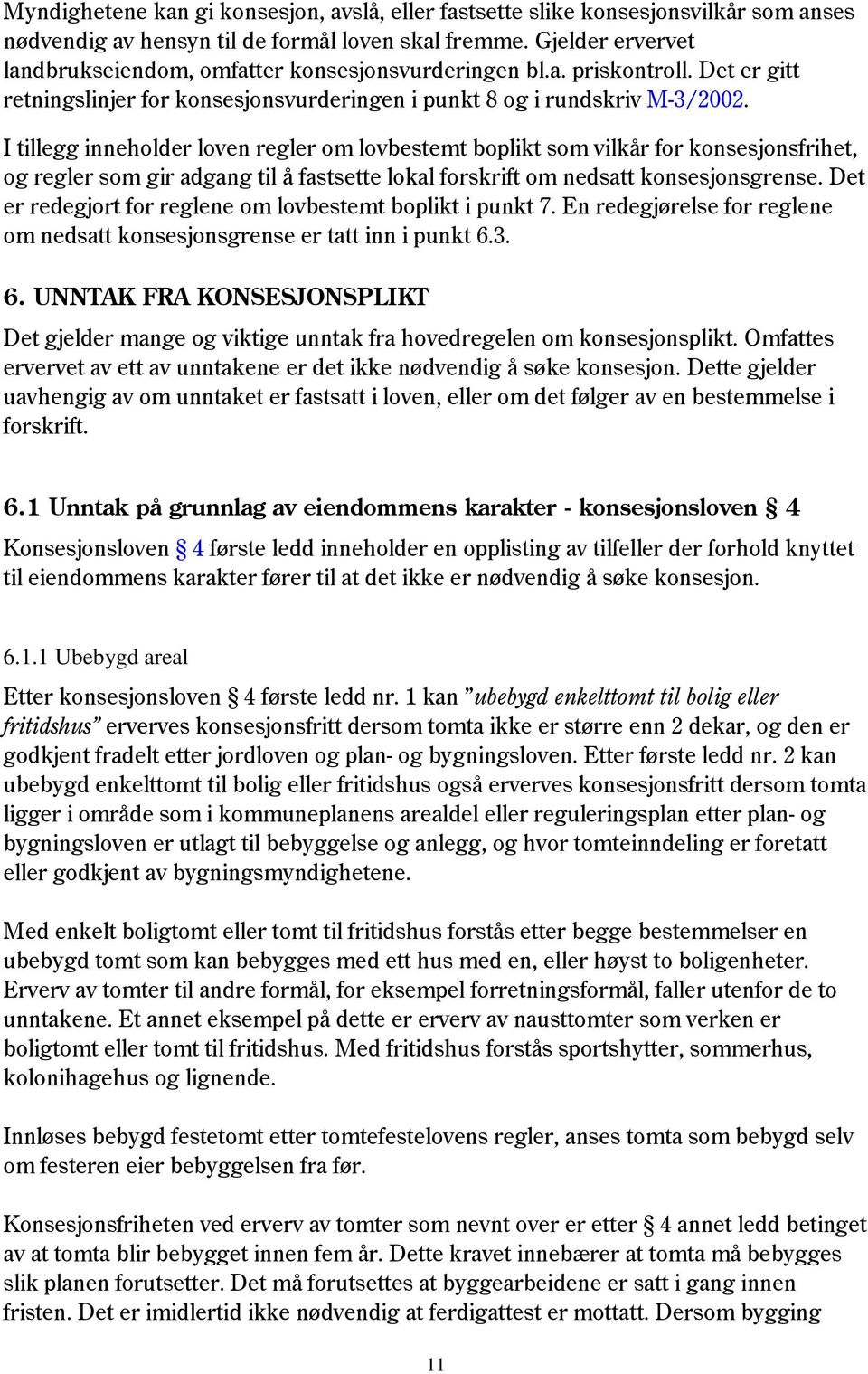 I tillegg inneholder loven regler om lovbestemt boplikt som vilkår for konsesjonsfrihet, og regler som gir adgang til å fastsette lokal forskrift om nedsatt konsesjonsgrense.