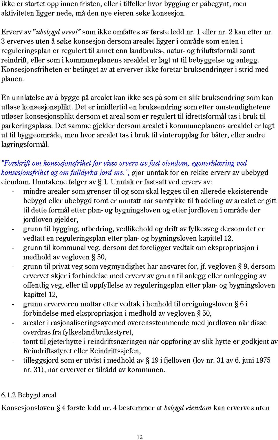 3 erverves uten å søke konsesjon dersom arealet ligger i område som enten i reguleringsplan er regulert til annet enn landbruks-, natur- og friluftsformål samt reindrift, eller som i kommuneplanens