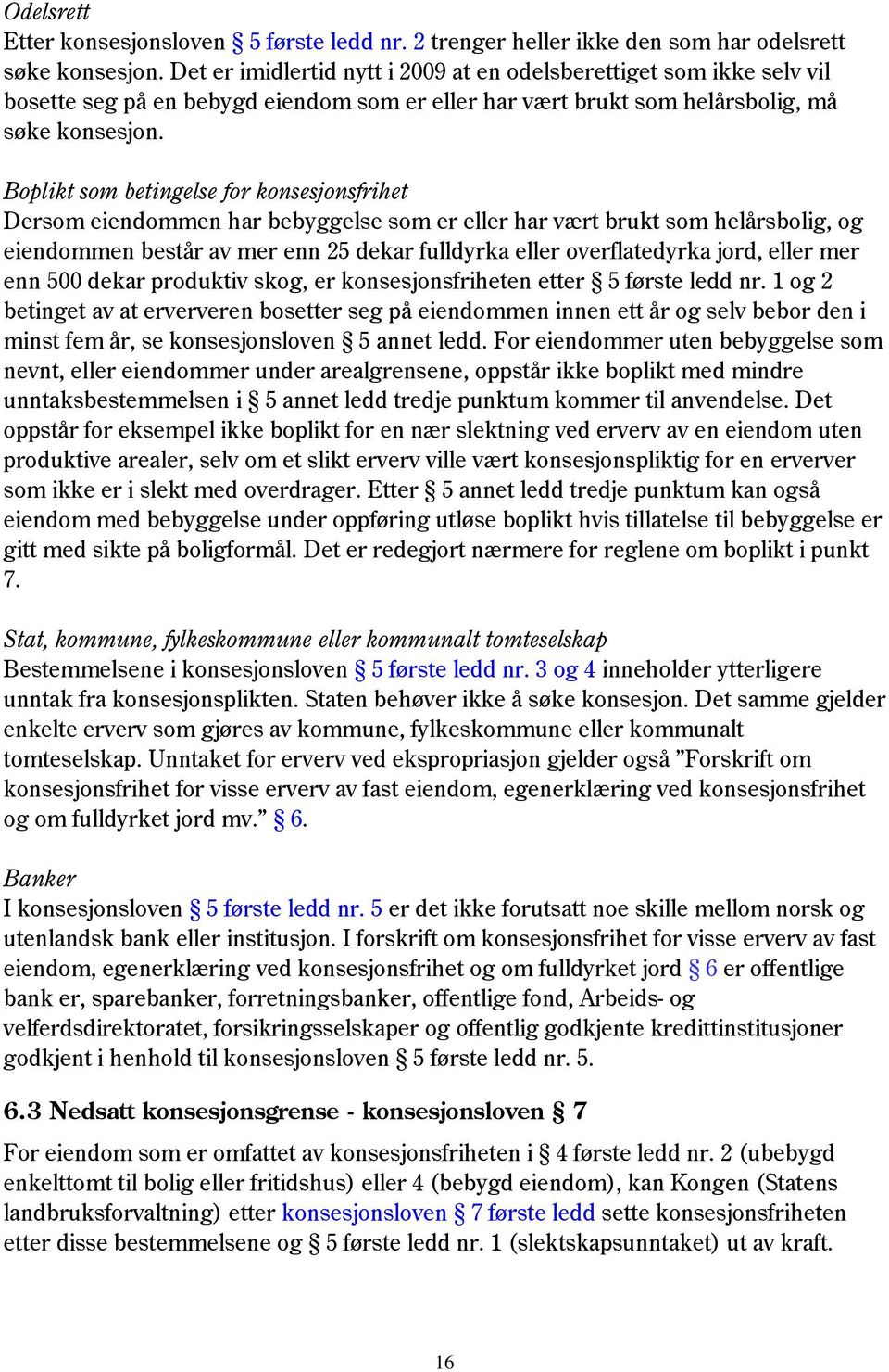 Boplikt som betingelse for konsesjonsfrihet Dersom eiendommen har bebyggelse som er eller har vært brukt som helårsbolig, og eiendommen består av mer enn 25 dekar fulldyrka eller overflatedyrka jord,