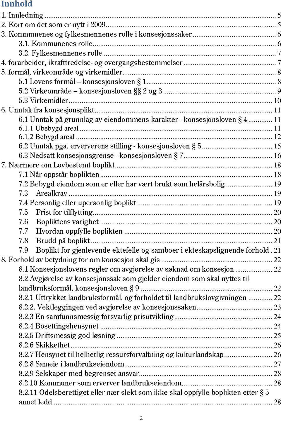 3 Virkemidler... 10 6. Unntak fra konsesjonsplikt... 11 6.1 Unntak på grunnlag av eiendommens karakter - konsesjonsloven 4... 11 6.1.1 Ubebygd areal... 11 6.1.2 Bebygd areal... 12 6.2 Unntak pga.