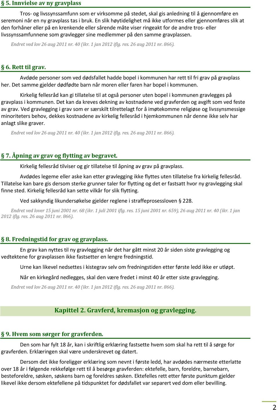 medlemmer på den samme gravplassen. 6. Rett til grav. Avdøde personer som ved dødsfallet hadde bopel i kommunen har rett til fri grav på gravplass her.