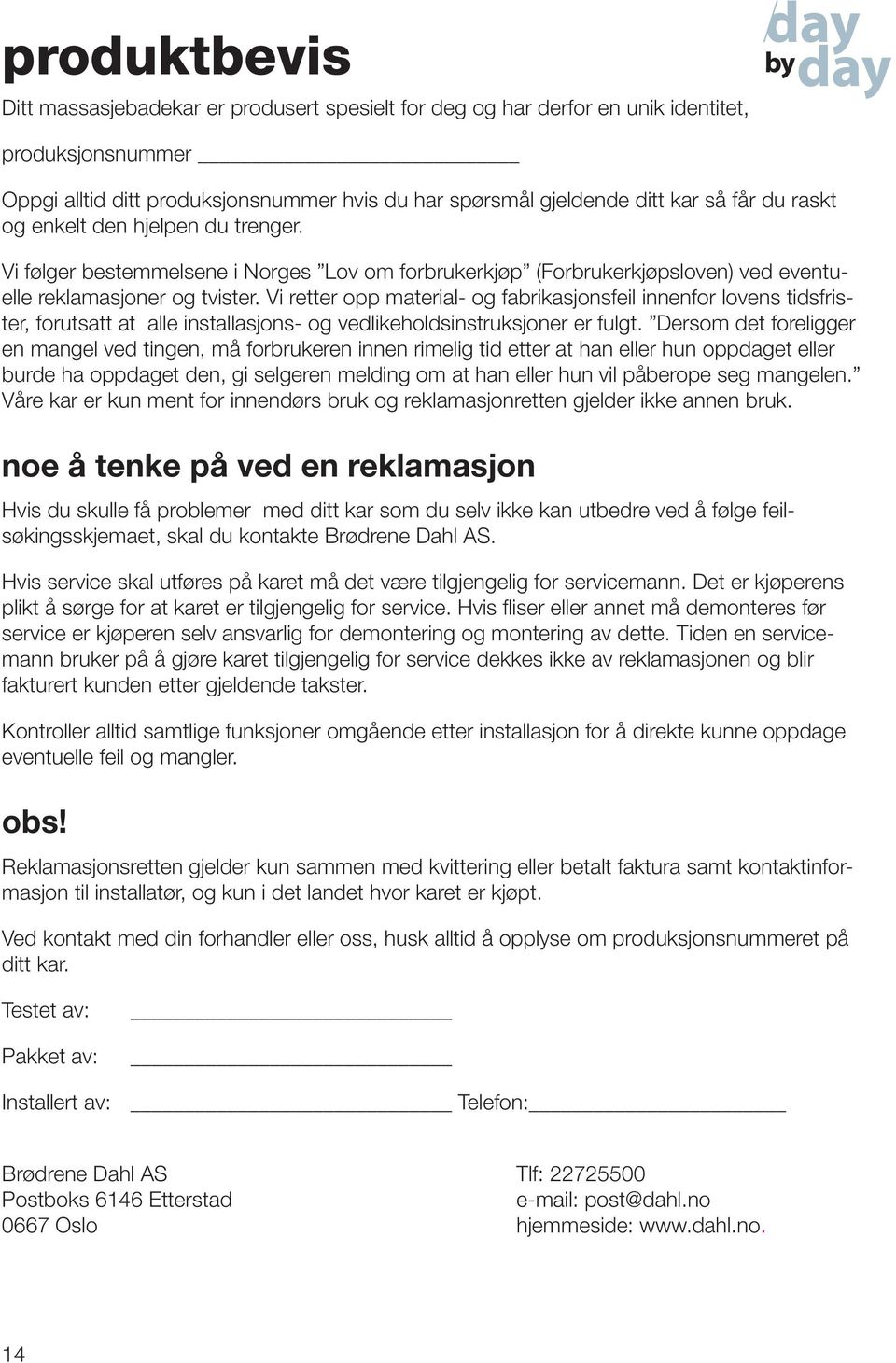 Vi retter opp material- og fabrikasjonsfeil innenfor lovens tidsfrister, forutsatt at alle installasjons- og vedlikeholdsinstruksjoner er fulgt.