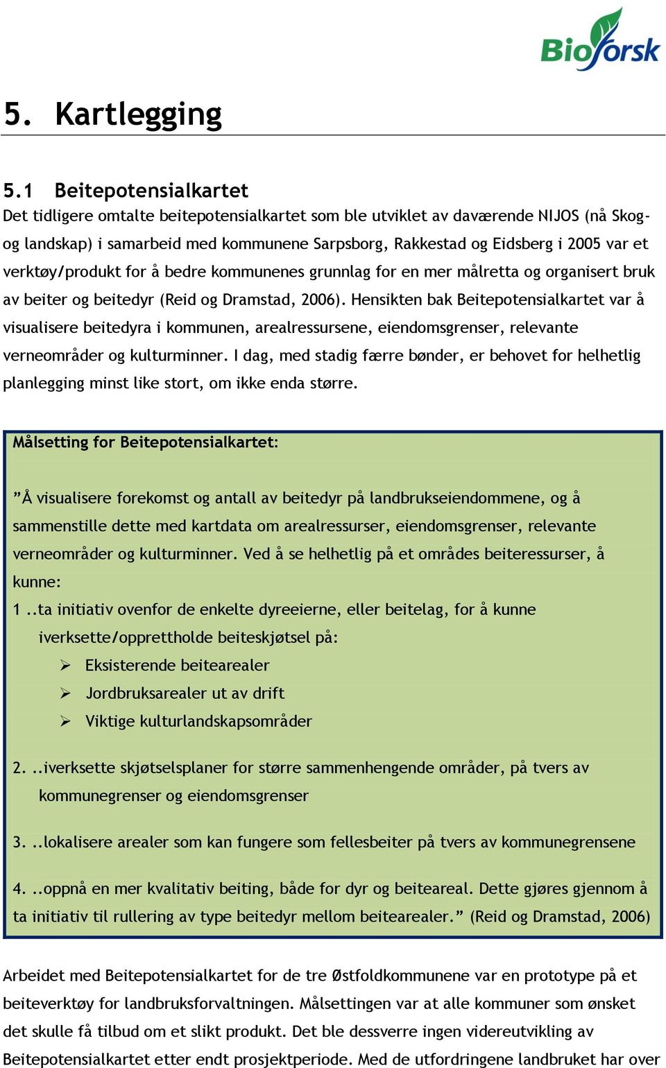 verktøy/produkt for å bedre kommunenes grunnlag for en mer målretta og organisert bruk av beiter og beitedyr (Reid og Dramstad, 2006).
