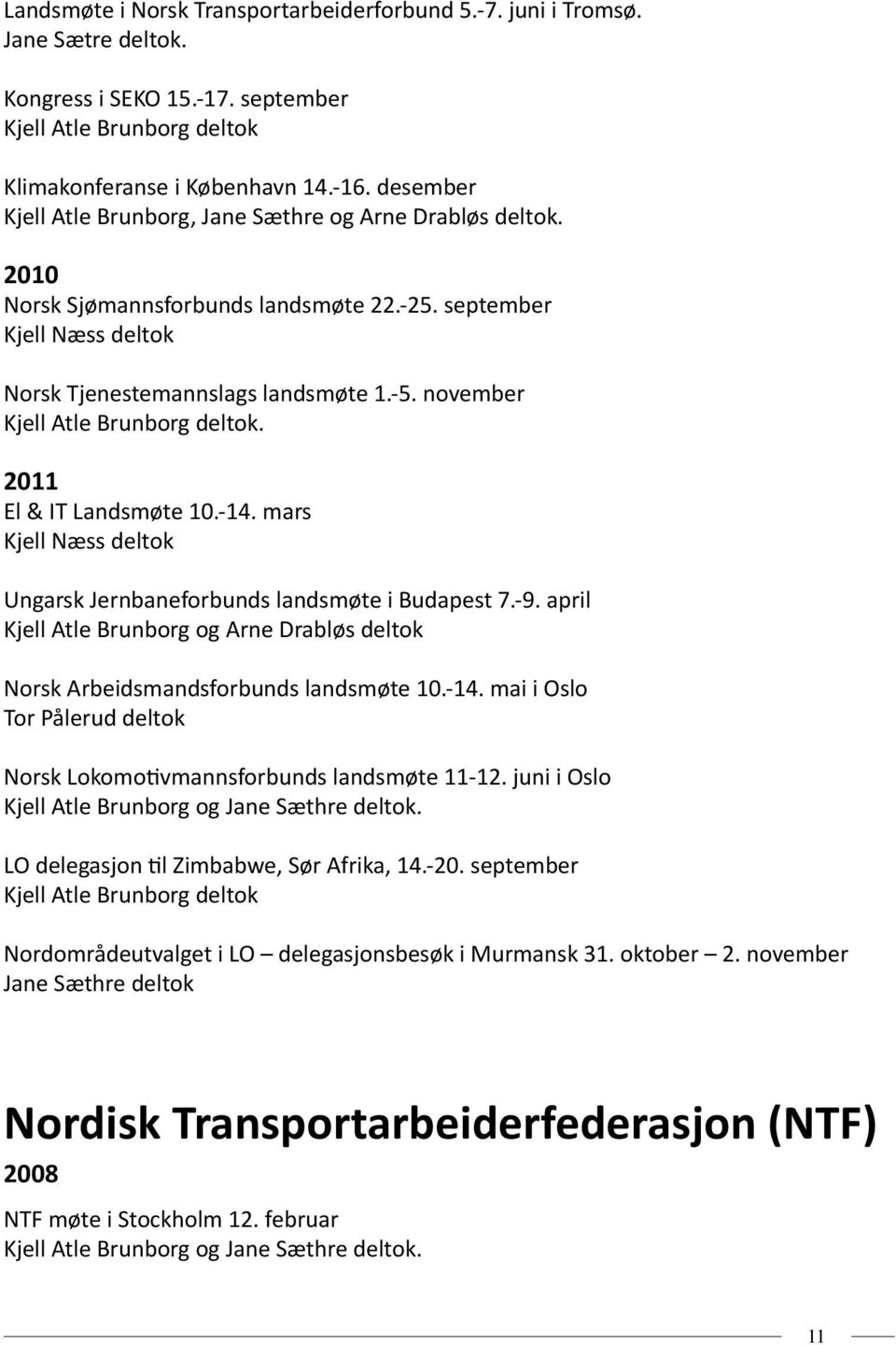 november Kjell Atle Brunborg deltok. 2011 El & IT Landsmøte 10.-14. mars Kjell Næss deltok Ungarsk Jernbaneforbunds landsmøte i Budapest 7.-9.