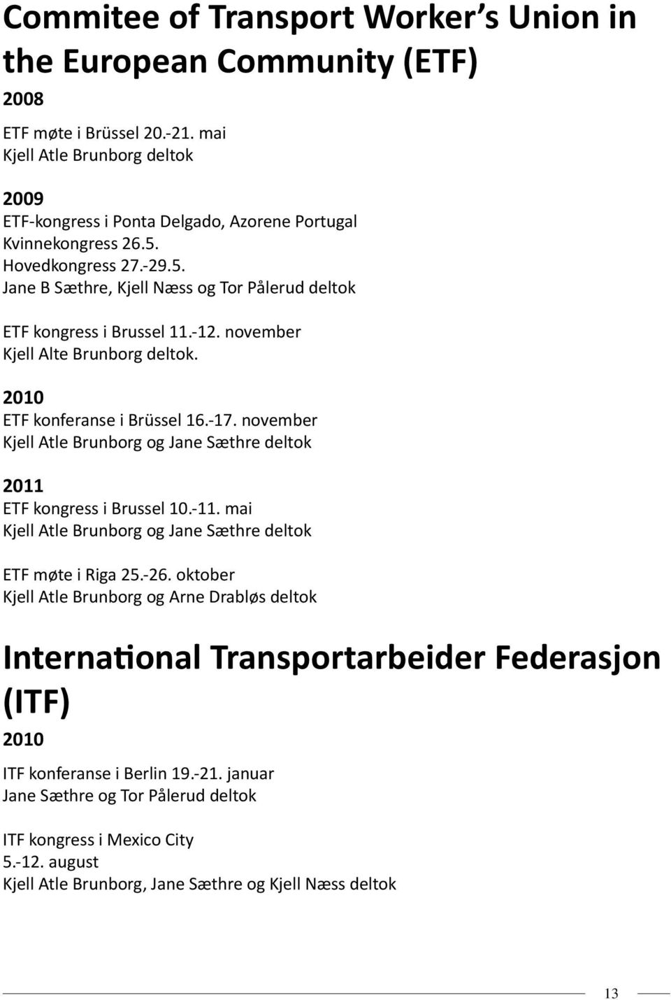 -12. november Kjell Alte Brunborg deltok. 2010 ETF konferanse i Brüssel 16.-17. november Kjell Atle Brunborg og Jane Sæthre deltok 2011 ETF kongress i Brussel 10.-11.