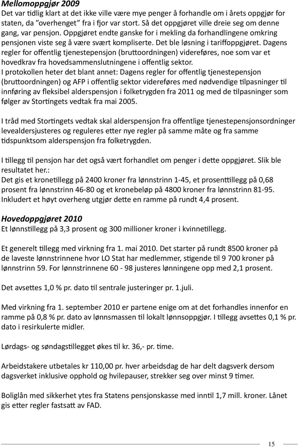 Det ble løsning i tariffoppgjøret. Dagens regler for offentlig tjenestepensjon (bruttoordningen) videreføres, noe som var et hovedkrav fra hovedsammenslutningene i offentlig sektor.