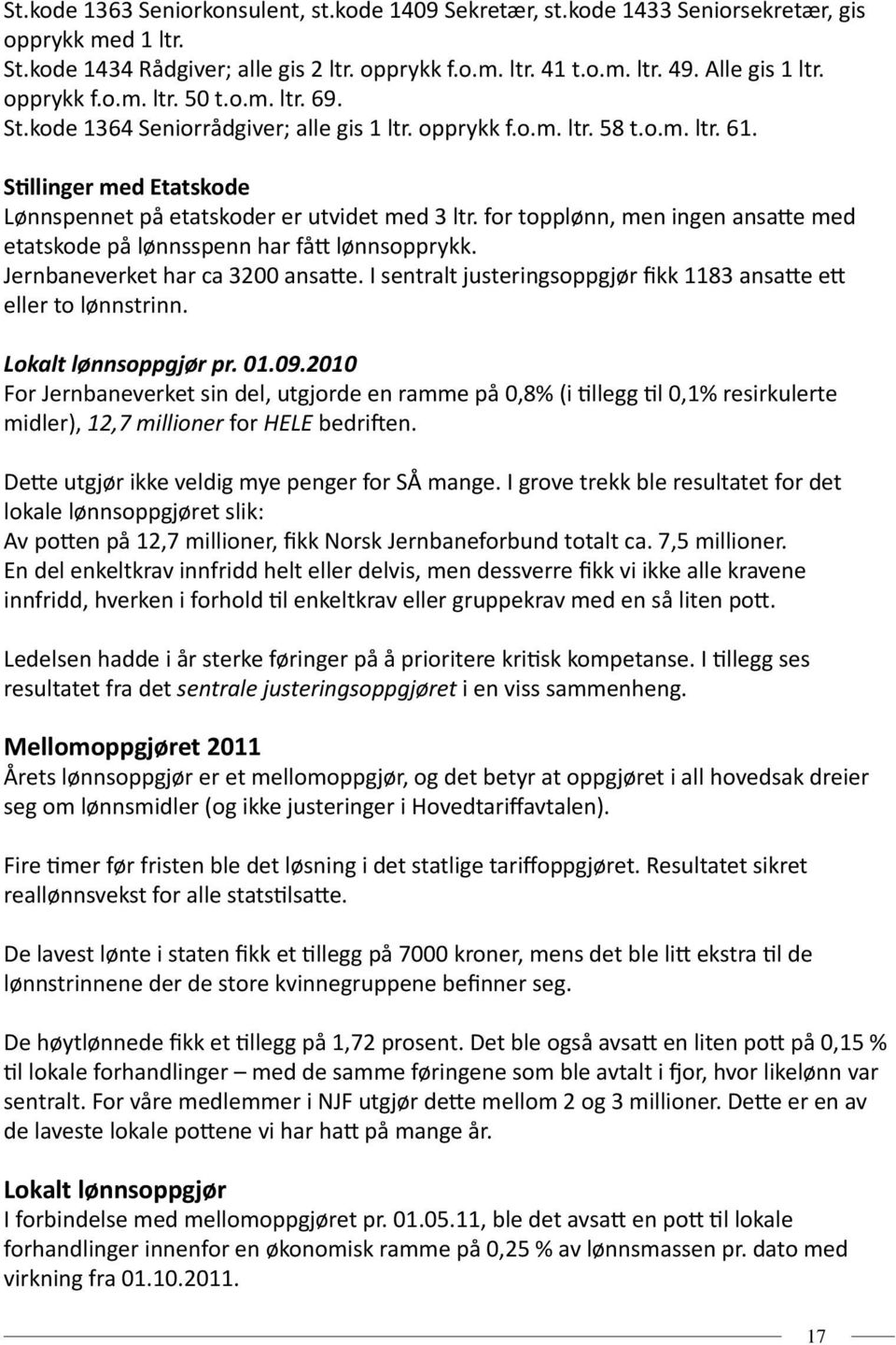 for topplønn, men ingen ansatte med etatskode på lønnsspenn har fått lønnsopprykk. Jernbaneverket har ca 3200 ansatte. I sentralt justeringsoppgjør fikk 1183 ansatte ett eller to lønnstrinn.