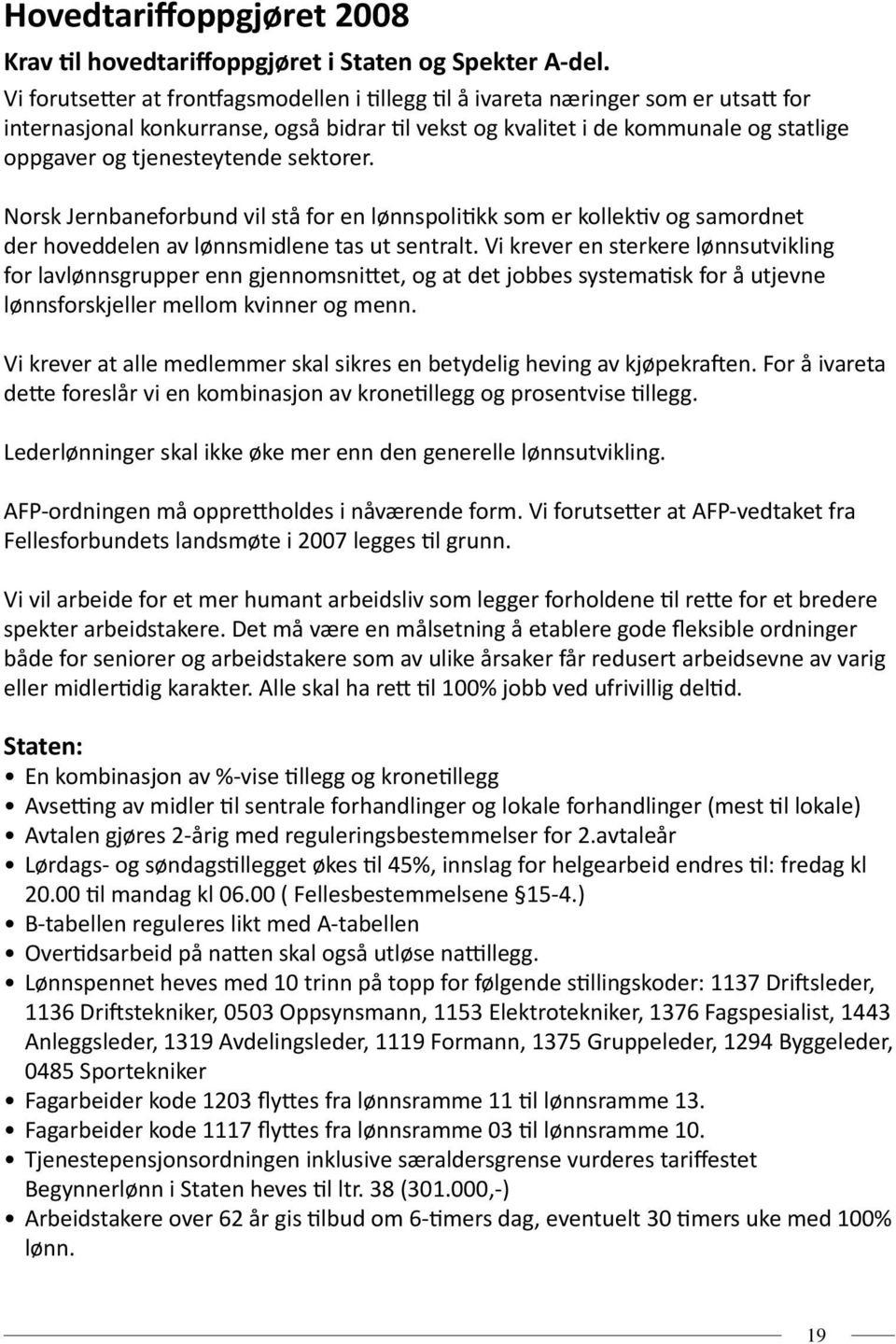 tjenesteytende sektorer. Norsk Jernbaneforbund vil stå for en lønnspolitikk som er kollektiv og samordnet der hoveddelen av lønnsmidlene tas ut sentralt.