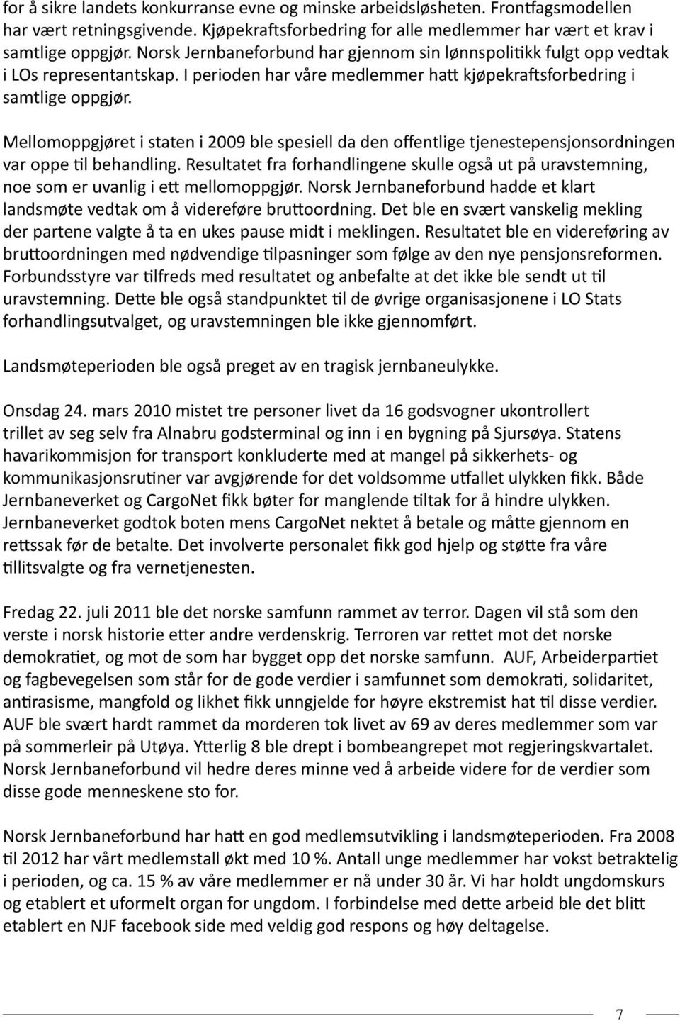 Mellomoppgjøret i staten i 2009 ble spesiell da den offentlige tjenestepensjonsordningen var oppe til behandling.