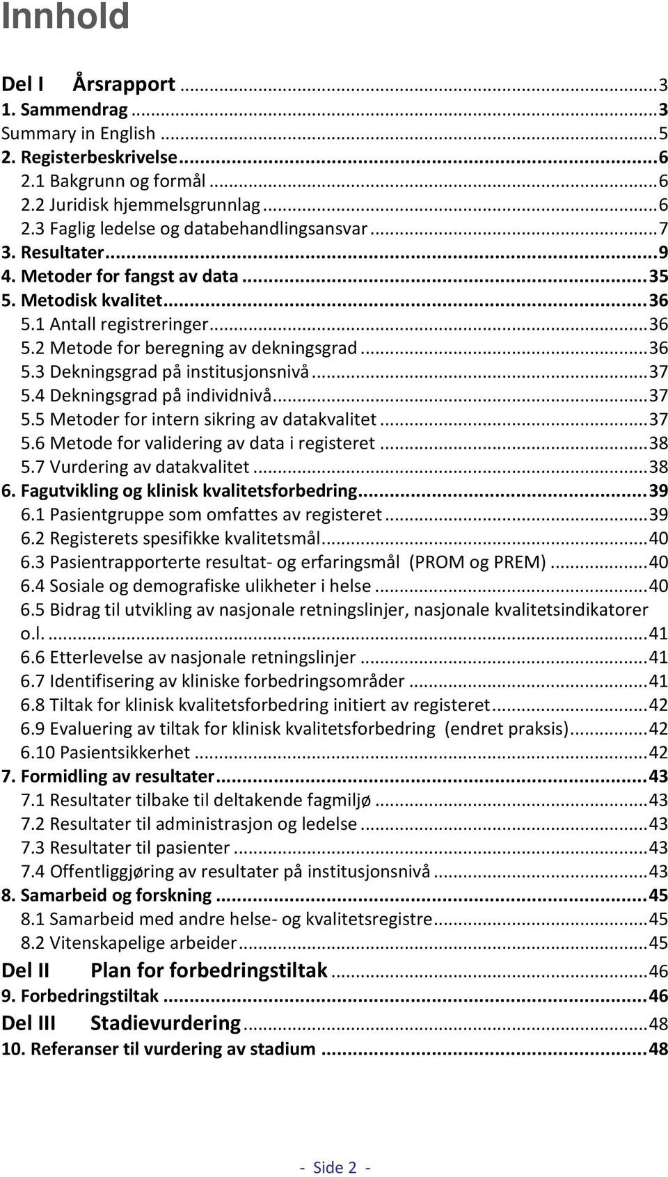 .. 37 5.4 Dekningsgrad på individnivå... 37 5.5 Metoder for intern sikring av datakvalitet... 37 5.6 Metode for validering av data i registeret... 38 5.7 Vurdering av datakvalitet... 38 6.