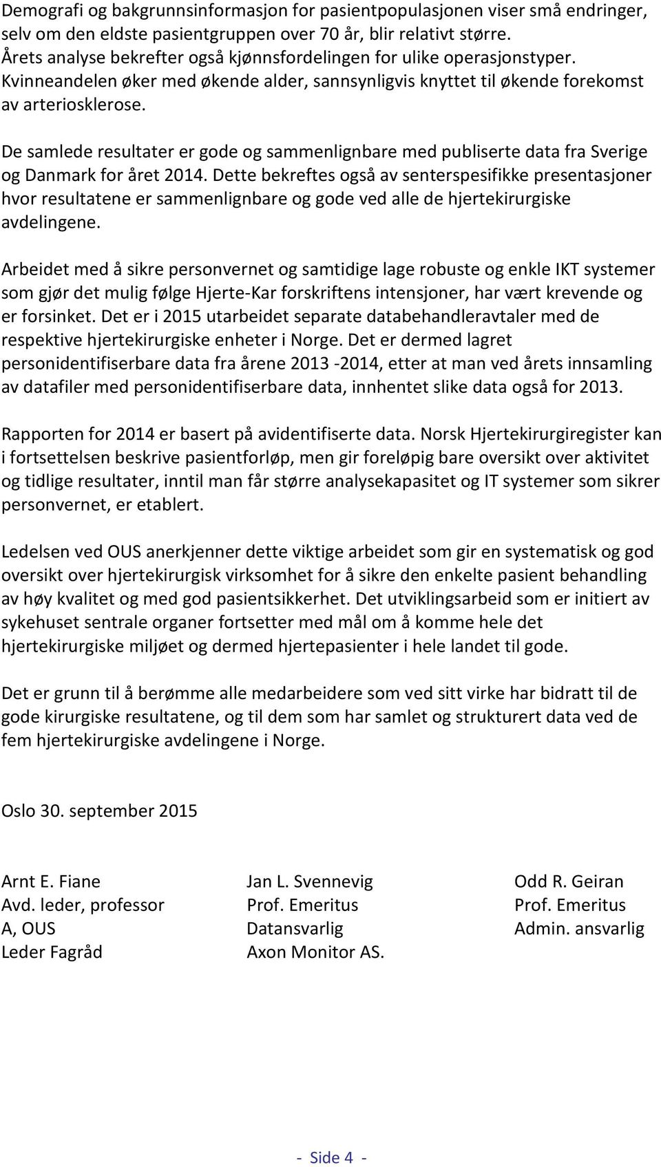 De samlede resultater er gode og sammenlignbare med publiserte data fra Sverige og Danmark for året 2014.