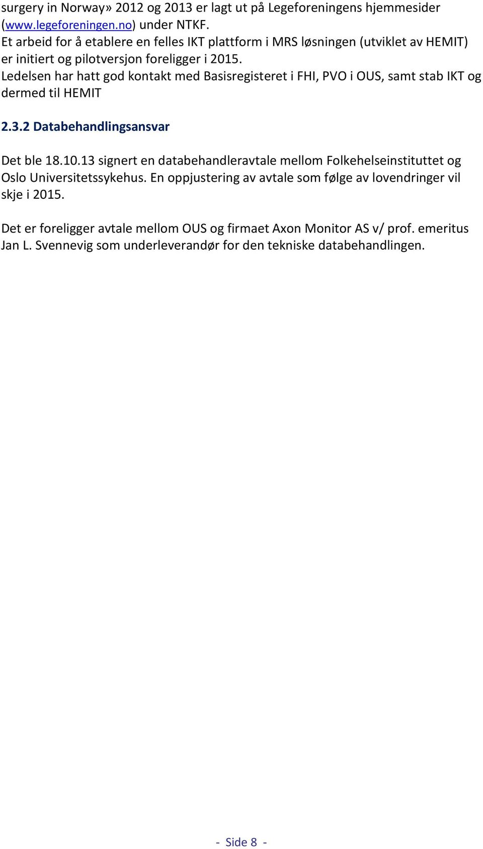 Ledelsen har hatt god kontakt med Basisregisteret i FHI, PVO i OUS, samt stab IKT og dermed til HEMIT 2.3.2 Databehandlingsansvar Det ble 18.10.