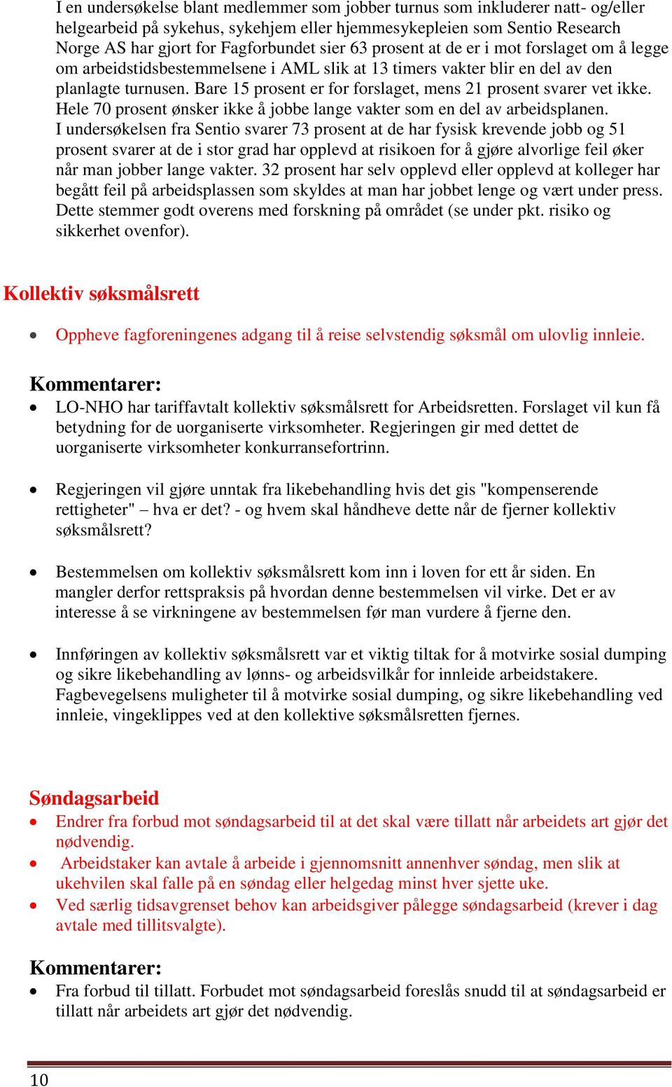 Bare 15 prosent er for forslaget, mens 21 prosent svarer vet ikke. Hele 70 prosent ønsker ikke å jobbe lange vakter som en del av arbeidsplanen.