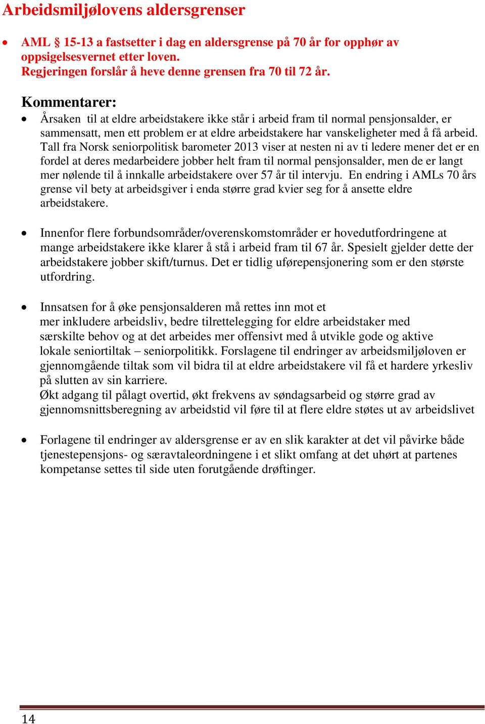 Tall fra Norsk seniorpolitisk barometer 2013 viser at nesten ni av ti ledere mener det er en fordel at deres medarbeidere jobber helt fram til normal pensjonsalder, men de er langt mer nølende til å